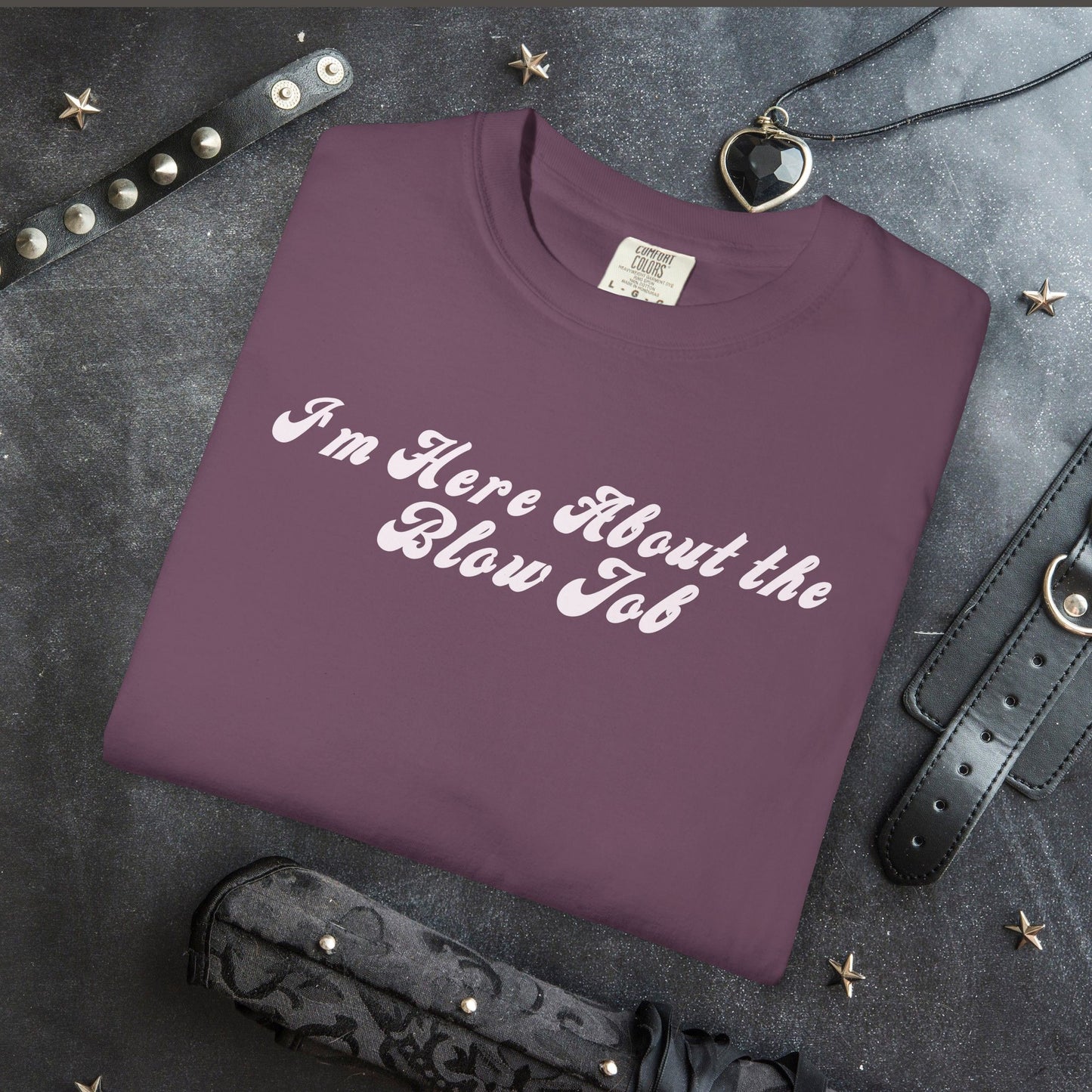 I'm Here About the Blow J*b Unisex Garment-Dyed Tee, Hot Wife Shirt, Dirty Girl Sex Apparel