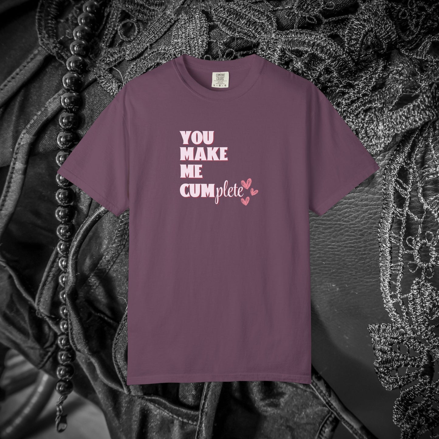 You Make Me C*mplete T-Shirt – Inappropriate Adult Humor Dirty Saying Tee