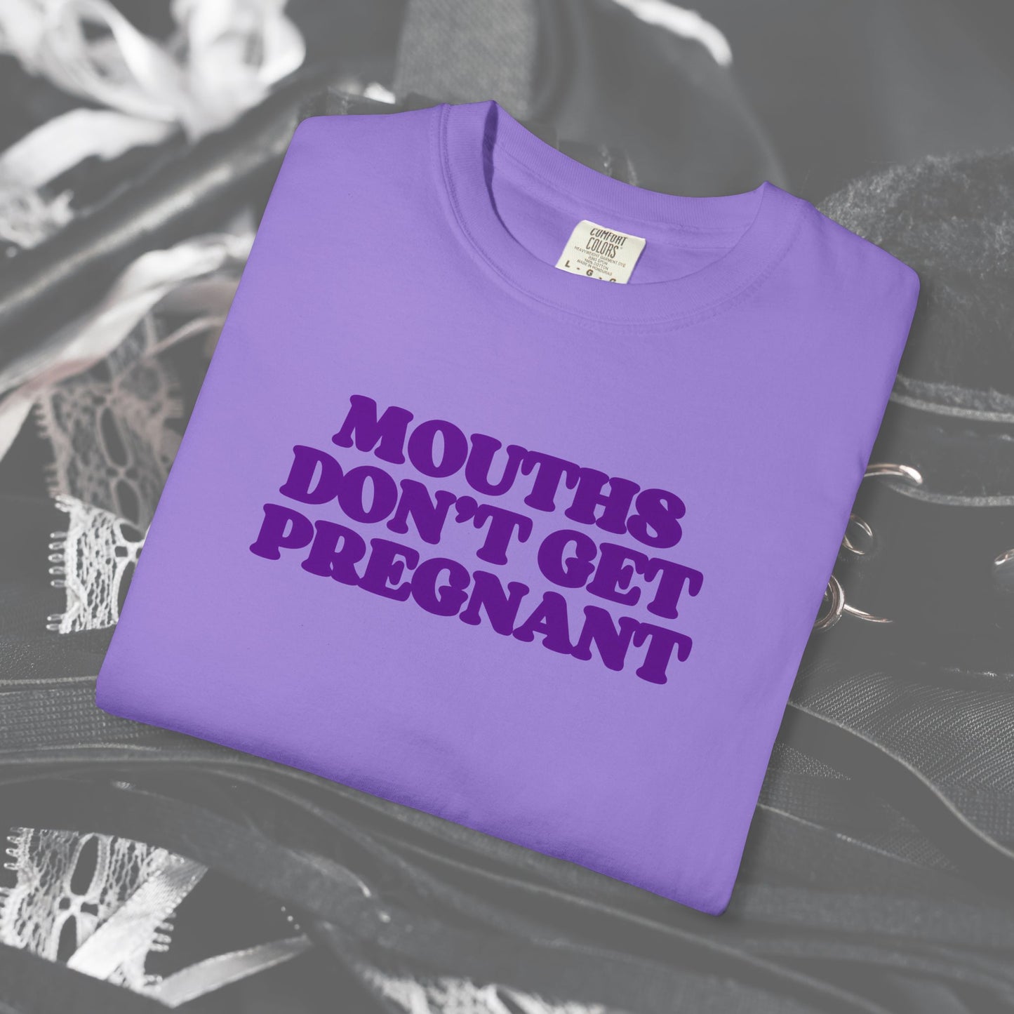 Mouths Don’t Get Pregnant Blow Job T-Shirt – Sexy Summer Oral Sex Unisex Garment-Dyed Tee, NSFW Party Shirt