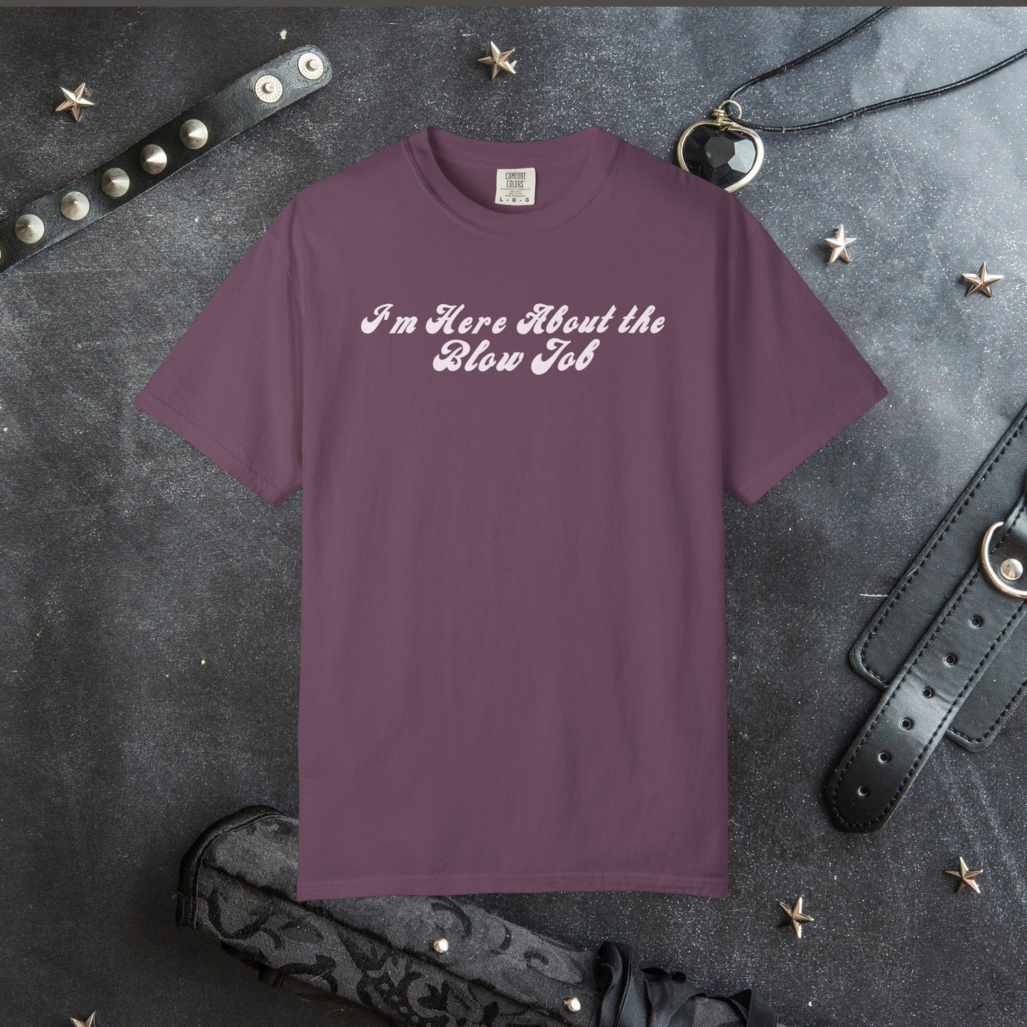 I'm Here About the Blow J*b Unisex Garment-Dyed Tee, Hot Wife Shirt, Dirty Girl Sex Apparel