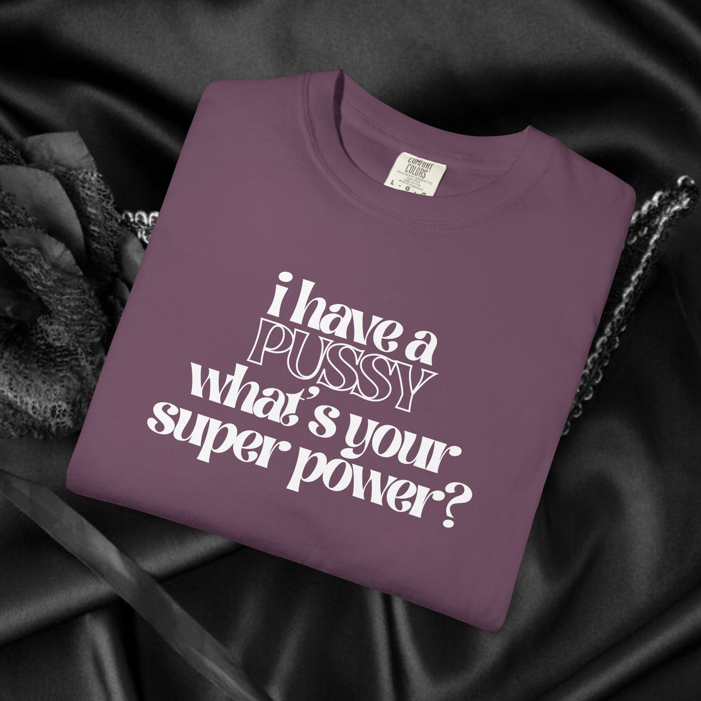 I have a p*ssy what's your superpower, vagina power, p*ssy power fun ladies tee dirty tops
