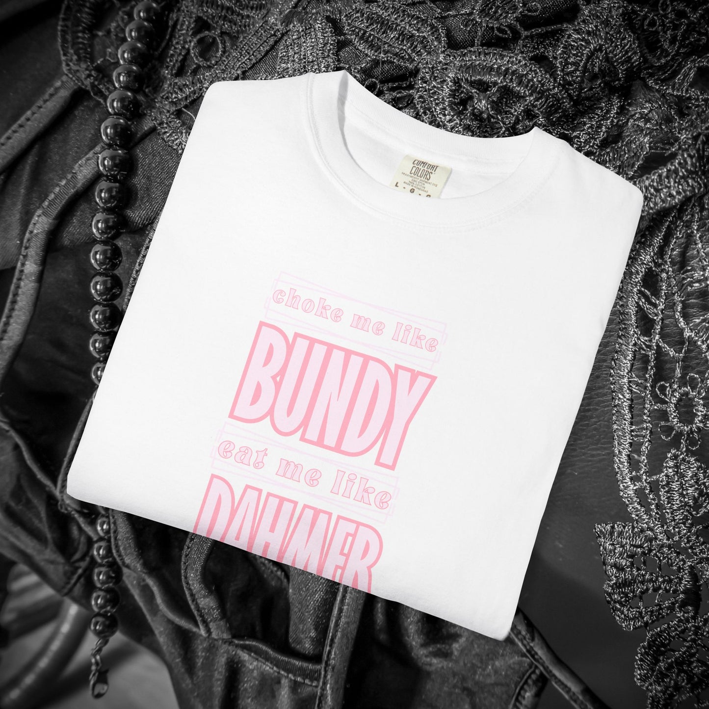Choke me like Bundy Eat Me Like Dahmer Naughty women's tshirt, NSFW rude saying shirt