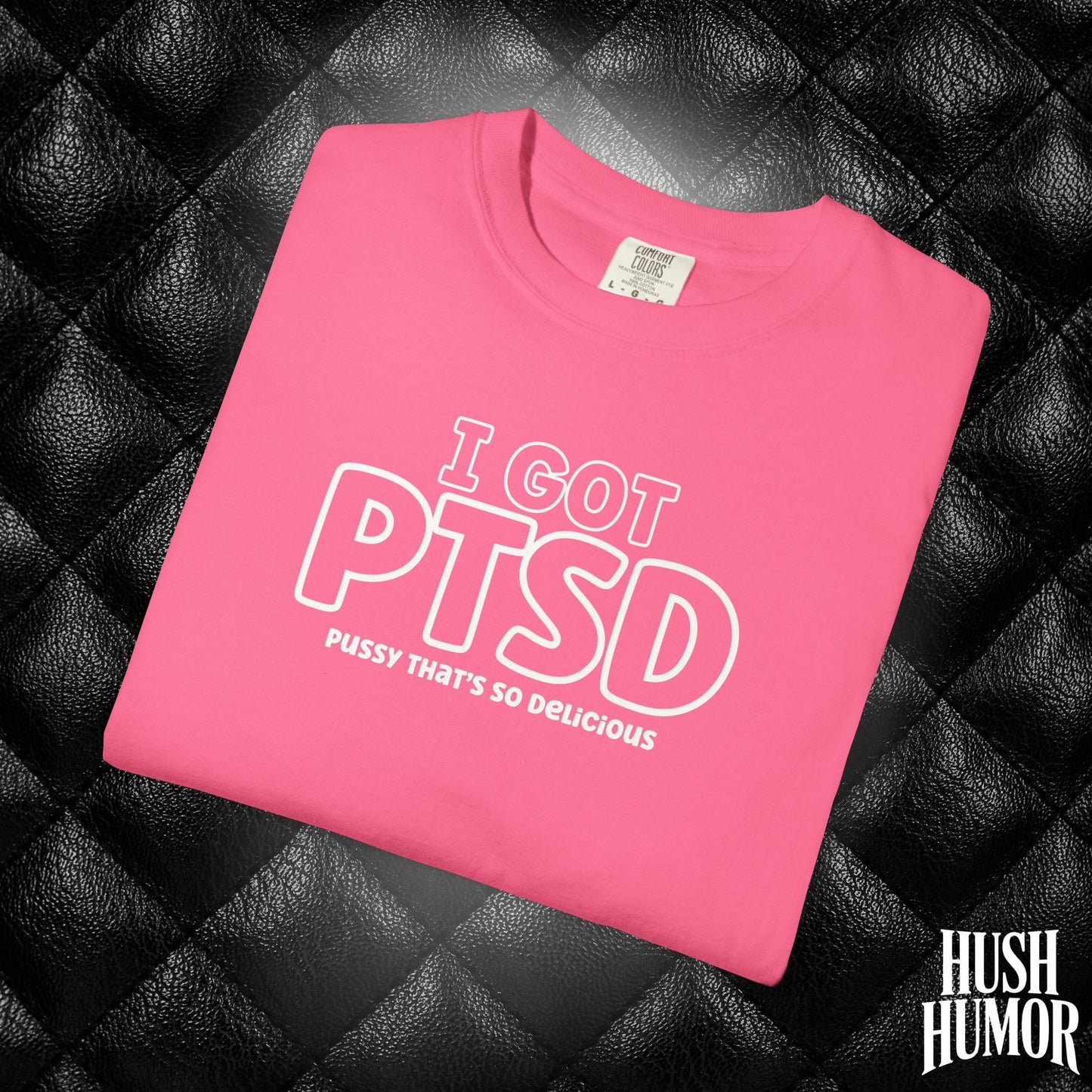 PTSD Psssy That’s So Delicious | Naughty Women’s Comfort Colors T-Shirt | Inappropriate Adult Humor Tee