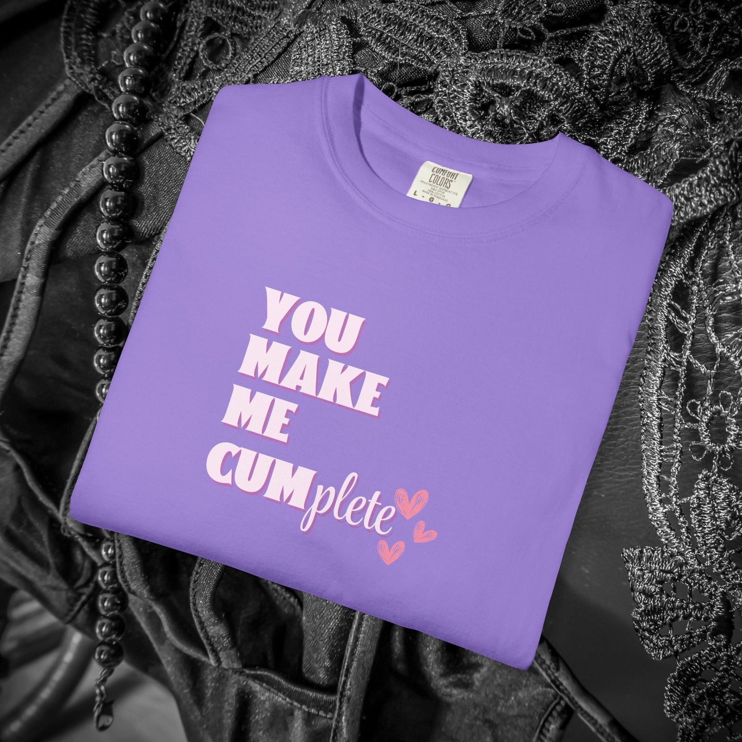 You Make Me C*mplete T-Shirt – Inappropriate Adult Humor Dirty Saying Tee