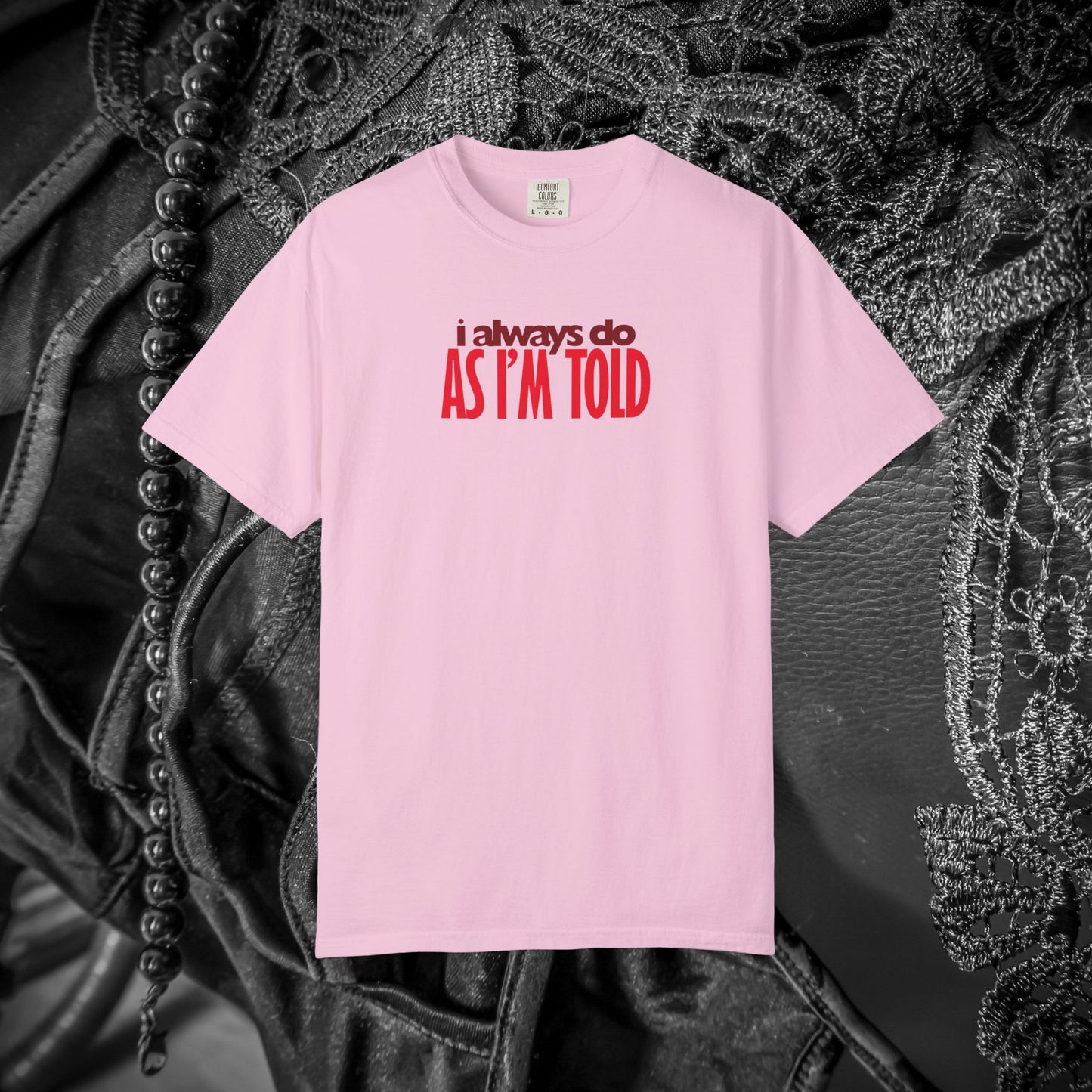 BDSM Apparel I Always Do As I'm Told Tee, Kink Fashion Shirt, Submissive Lover Gift