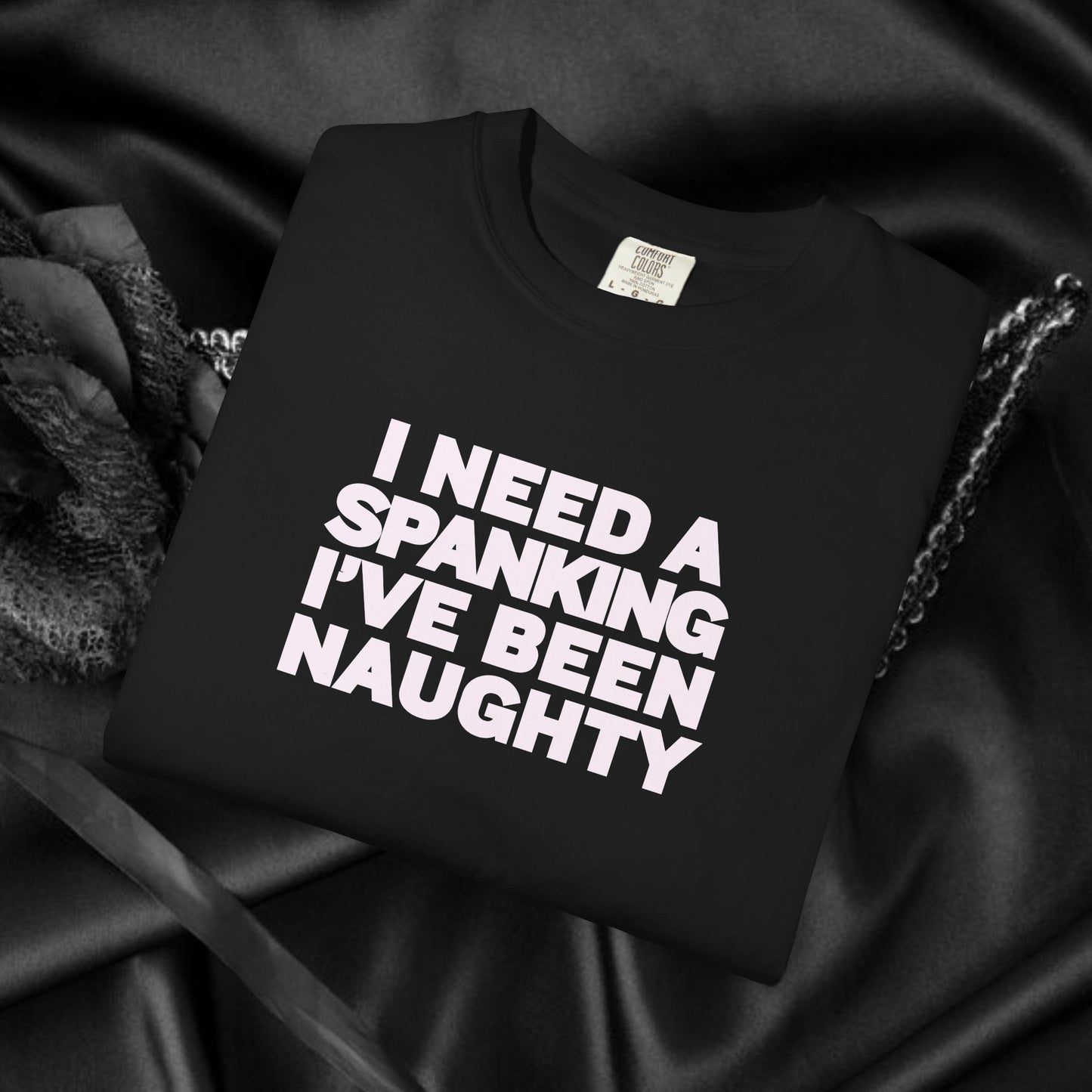 I Need a Spanking I've Been NAUGHTY, Comfort Colors sexy wife gift, inappropriate, dirty girl, offensive nsfw apparel