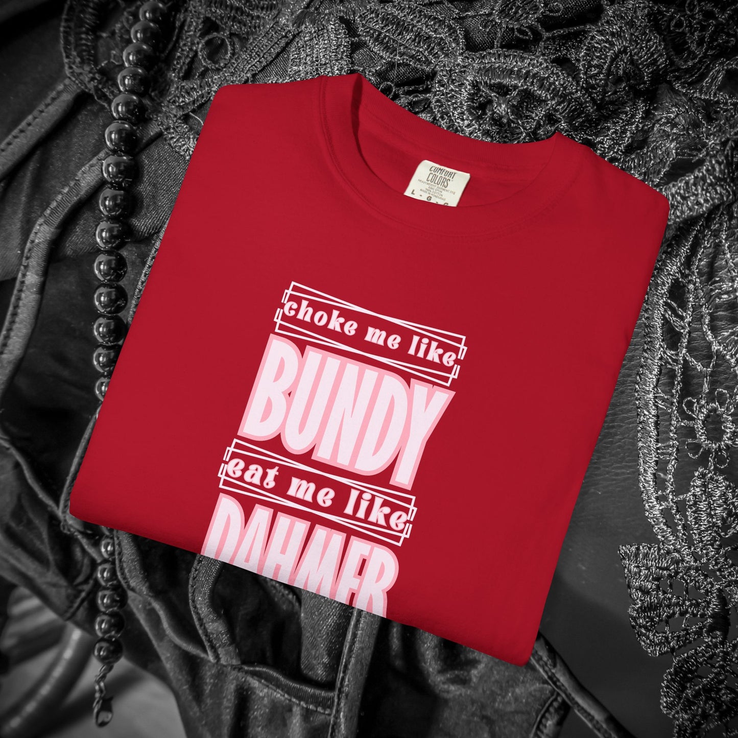 Choke me like Bundy Eat Me Like Dahmer Naughty women's tshirt, NSFW rude saying shirt