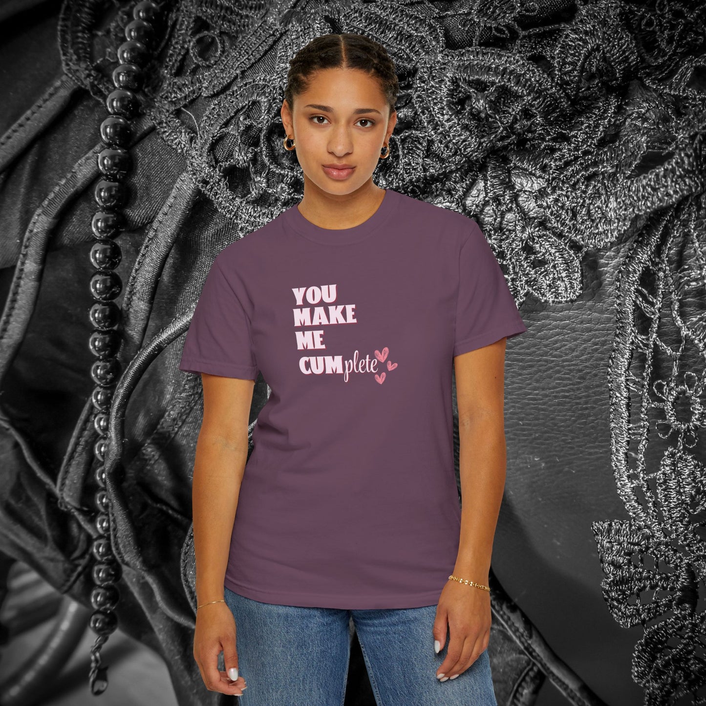 You Make Me C*mplete T-Shirt – Inappropriate Adult Humor Dirty Saying Tee