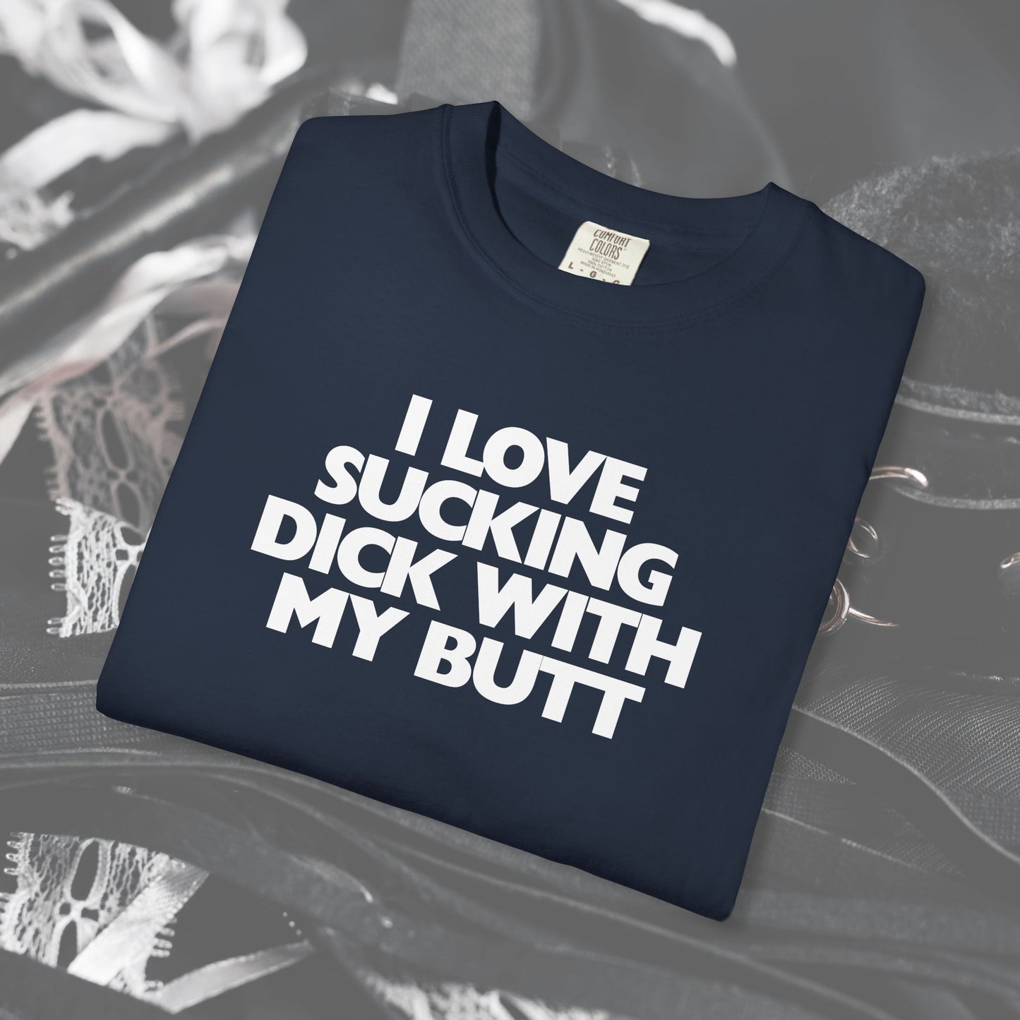I Love Sucking D*ck With My Butt T-Shirt – Naughty Offensive Garment-Dyed Sexy Wife Tee
