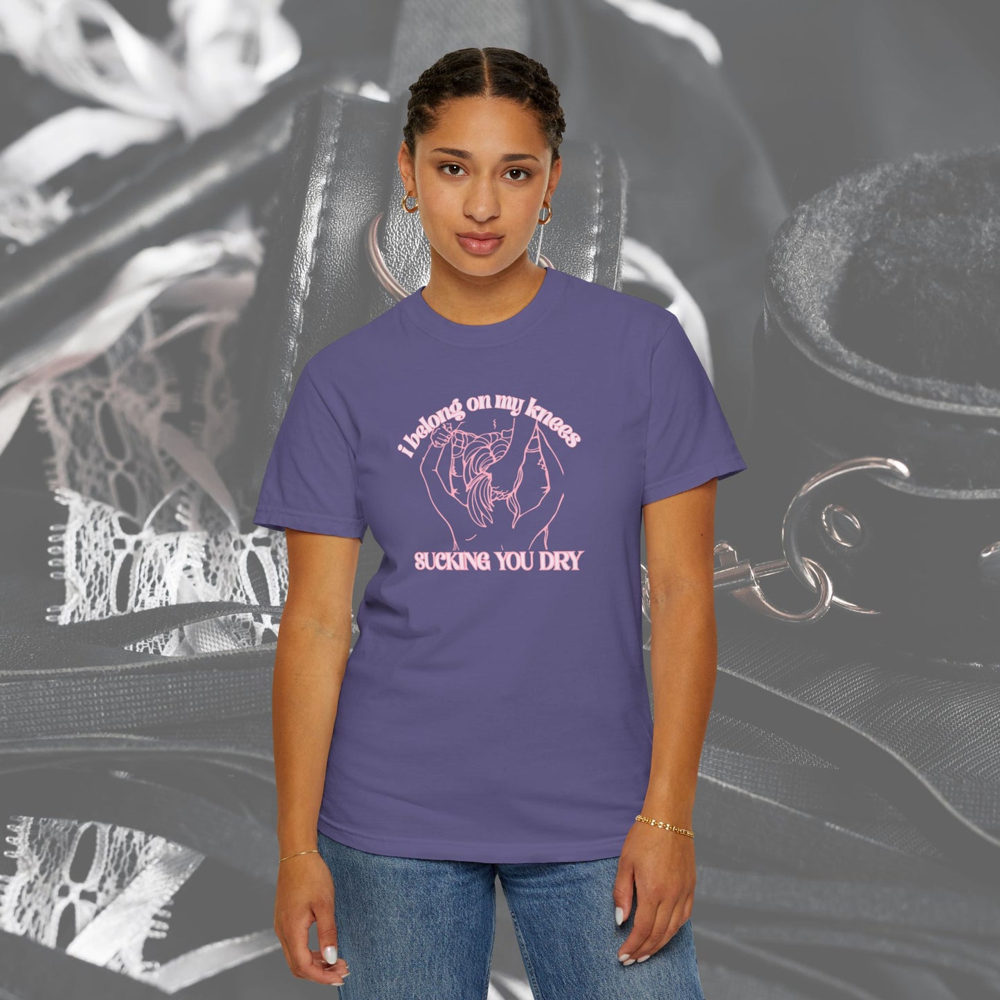 I Belong on My Knees Sucking You Dry - Naughty apparel for women - fun suggestive tee