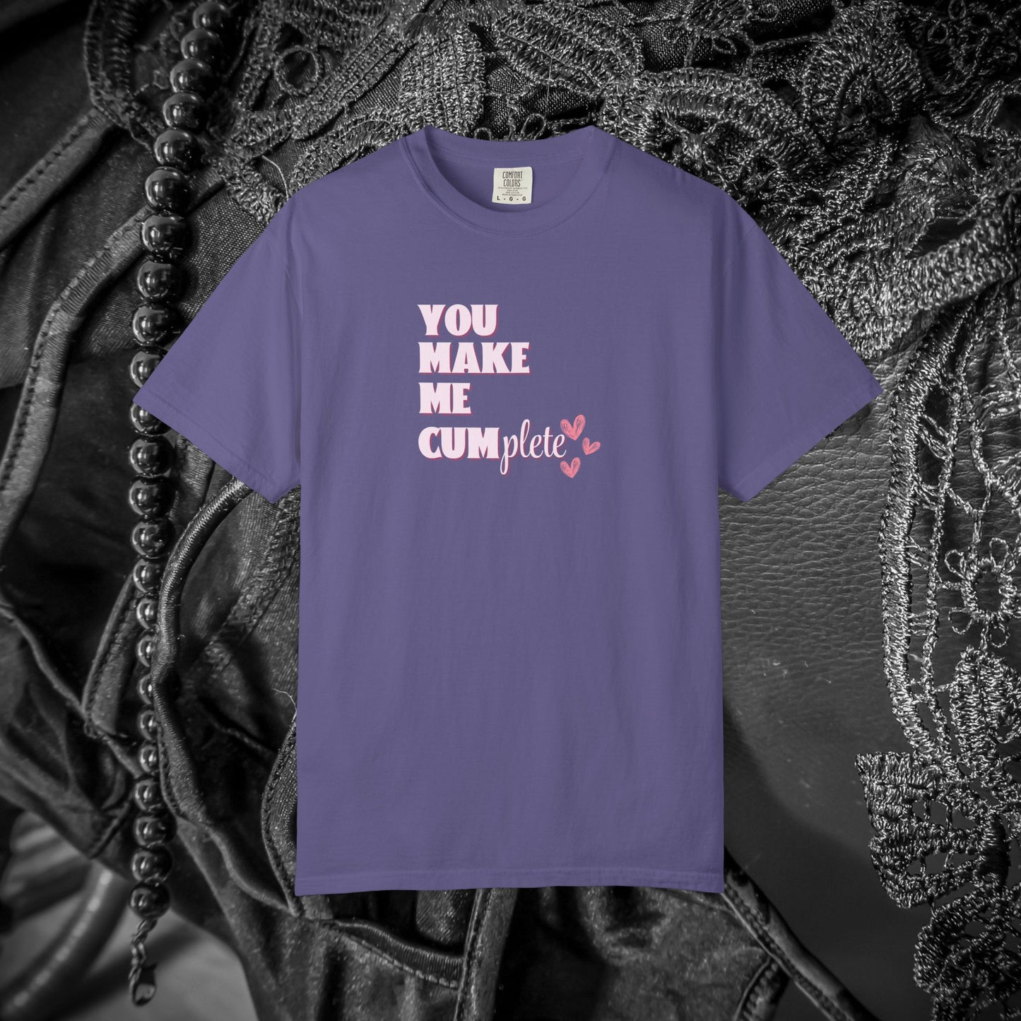 You Make Me C*mplete T-Shirt – Inappropriate Adult Humor Dirty Saying Tee