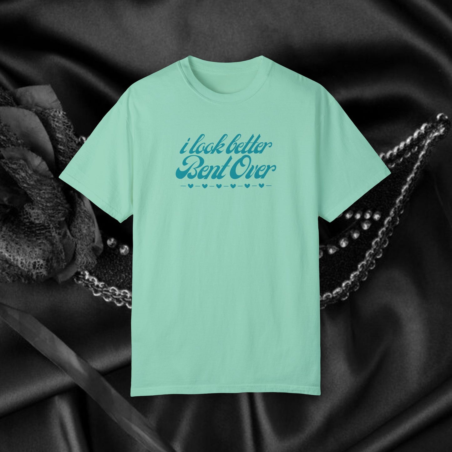 I Look Better Bent Over Naughty Unisex T-Shirt – Funny Adult Garment-Dyed Tee, Offensive Valentine’s or Summer Party Shirt