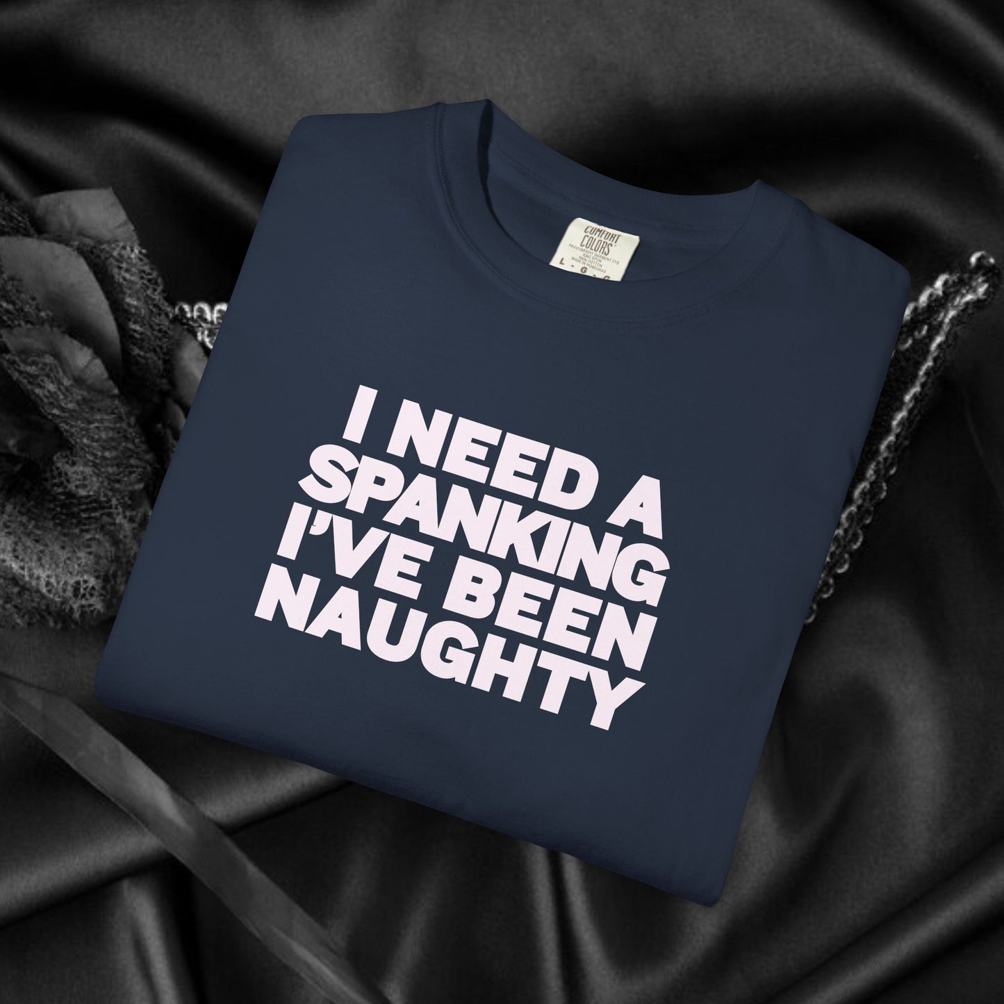 I Need a Spanking I've Been NAUGHTY, Comfort Colors sexy wife gift, inappropriate, dirty girl, offensive nsfw apparel