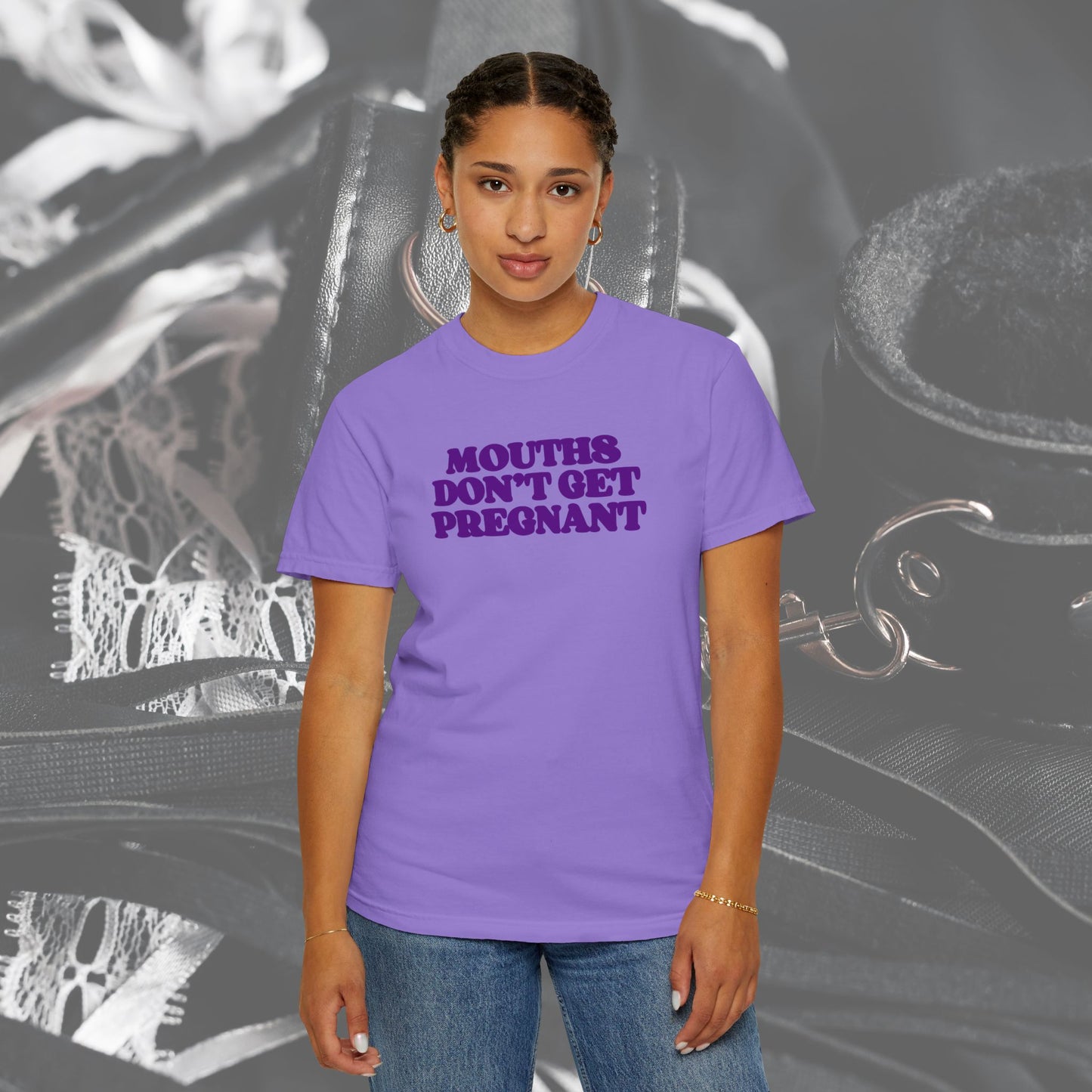 Mouths Don’t Get Pregnant Blow Job T-Shirt – Sexy Summer Oral Sex Unisex Garment-Dyed Tee, NSFW Party Shirt