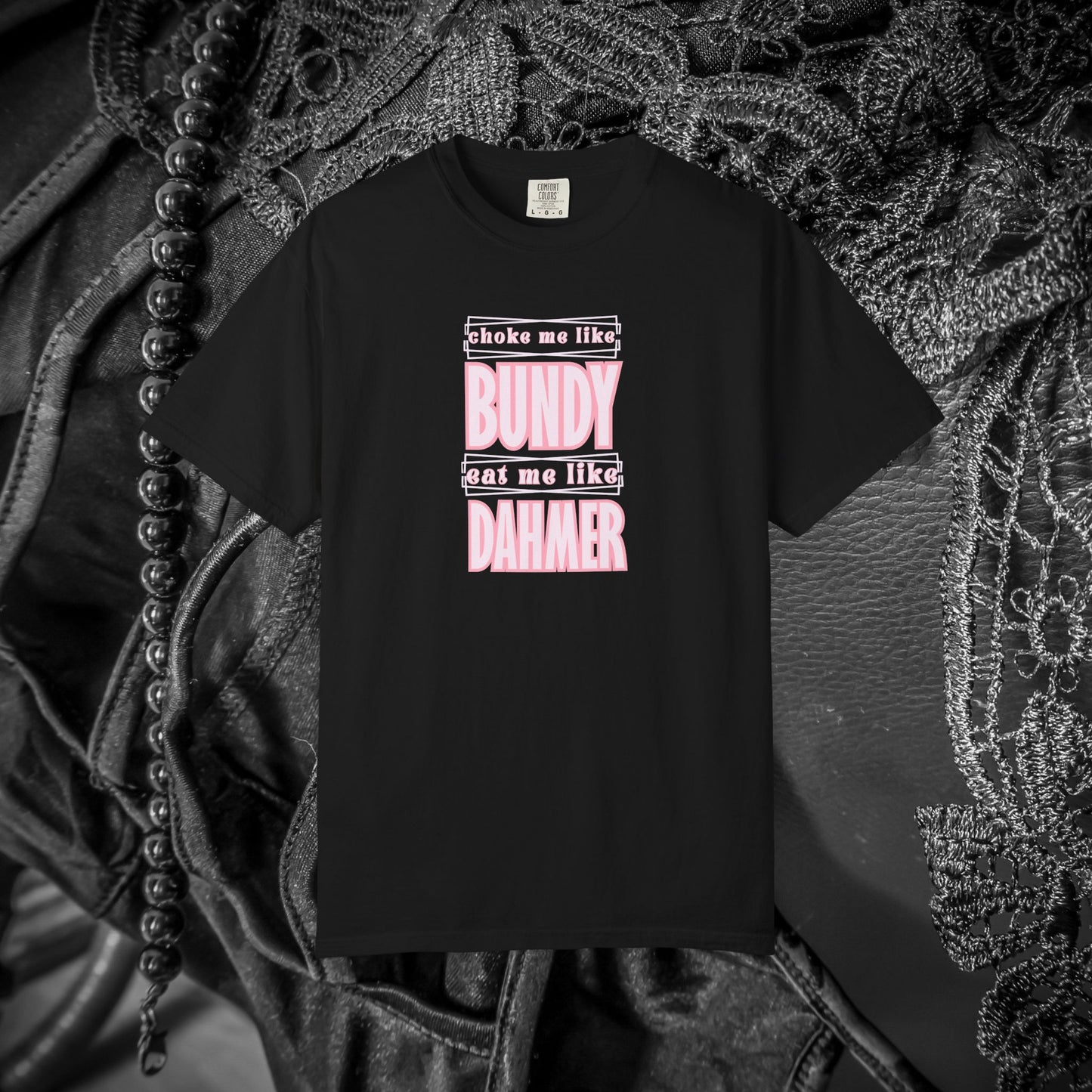 Choke me like Bundy Eat Me Like Dahmer Naughty women's tshirt, NSFW rude saying shirt