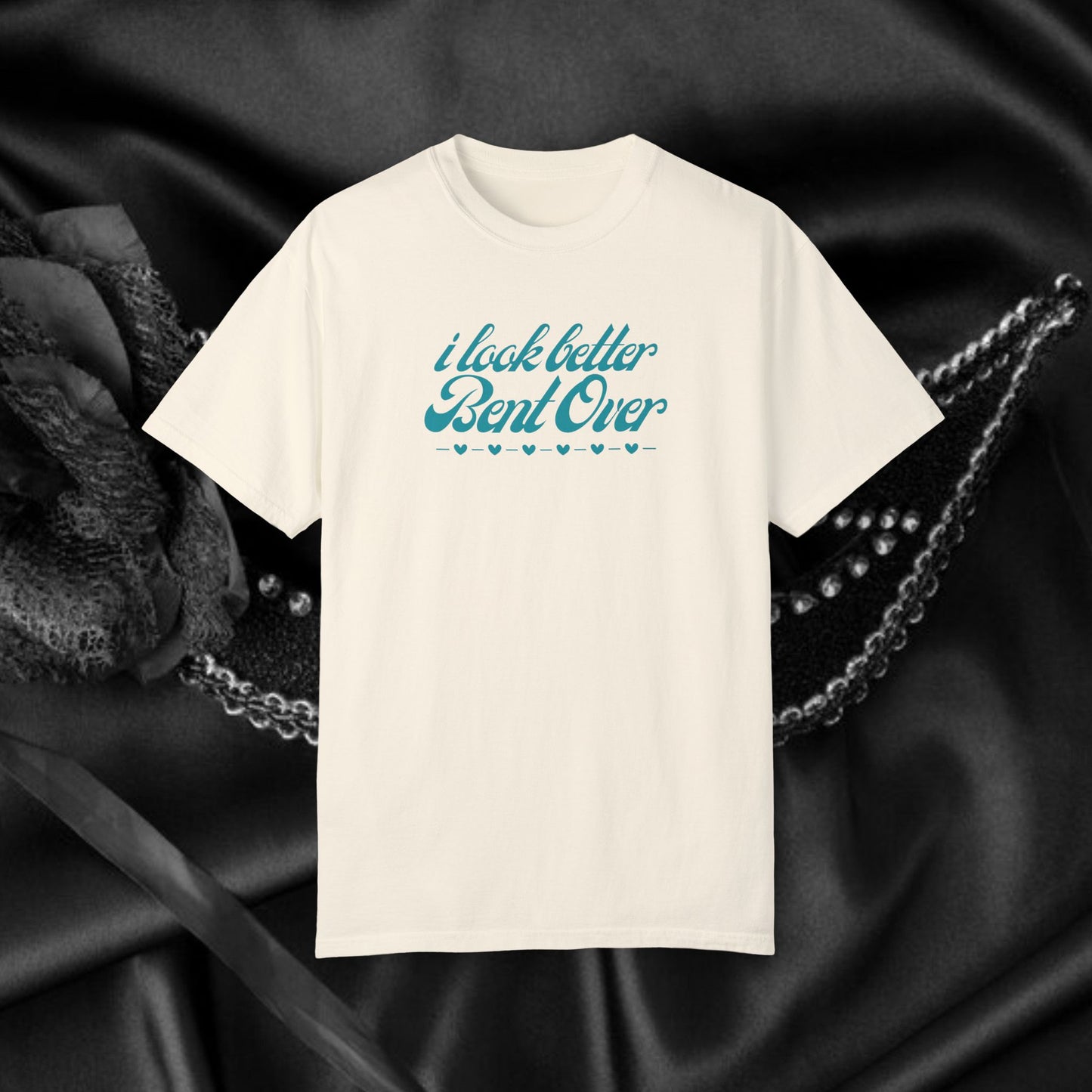 I Look Better Bent Over Naughty Unisex T-Shirt – Funny Adult Garment-Dyed Tee, Offensive Valentine’s or Summer Party Shirt