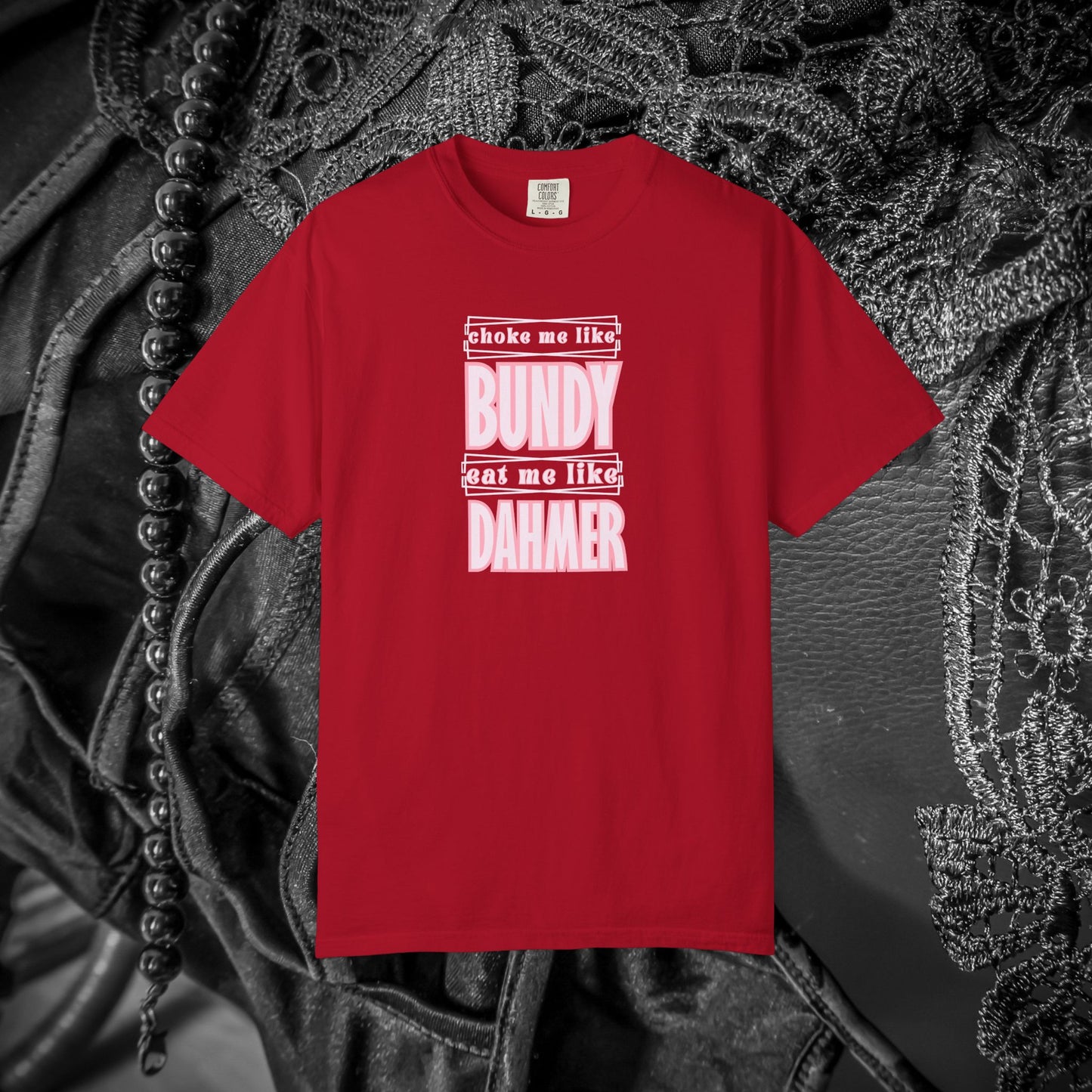 Choke me like Bundy Eat Me Like Dahmer Naughty women's tshirt, NSFW rude saying shirt