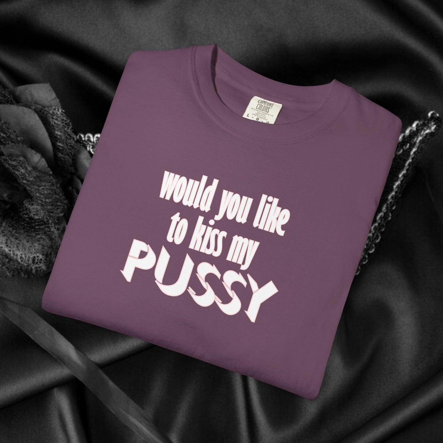 Would you like to kiss My Psssy T-Shirt, Inappropriate tshirt, NSFW Comfort Color Pepper tee