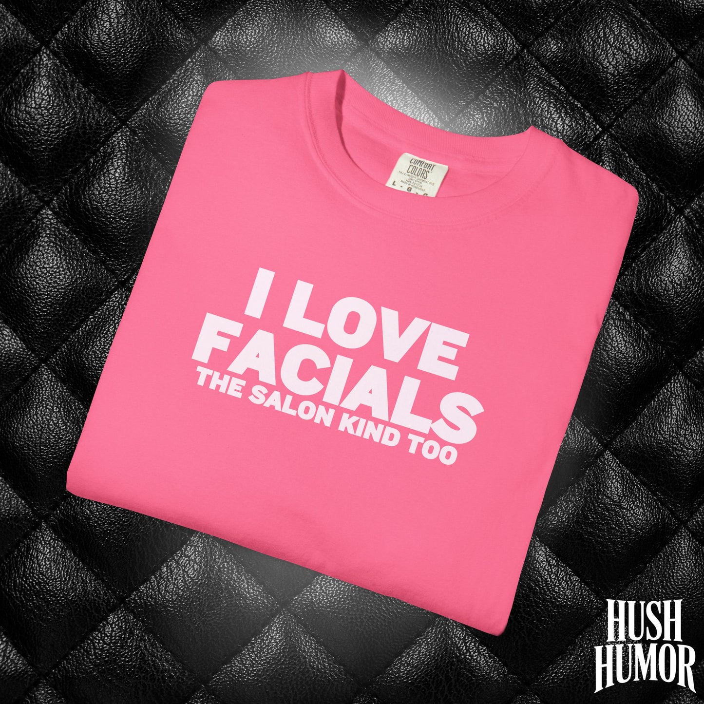 I Love Facials | Naughty Women’s Garment-Dyed T-Shirt for Dirty Party Gifts