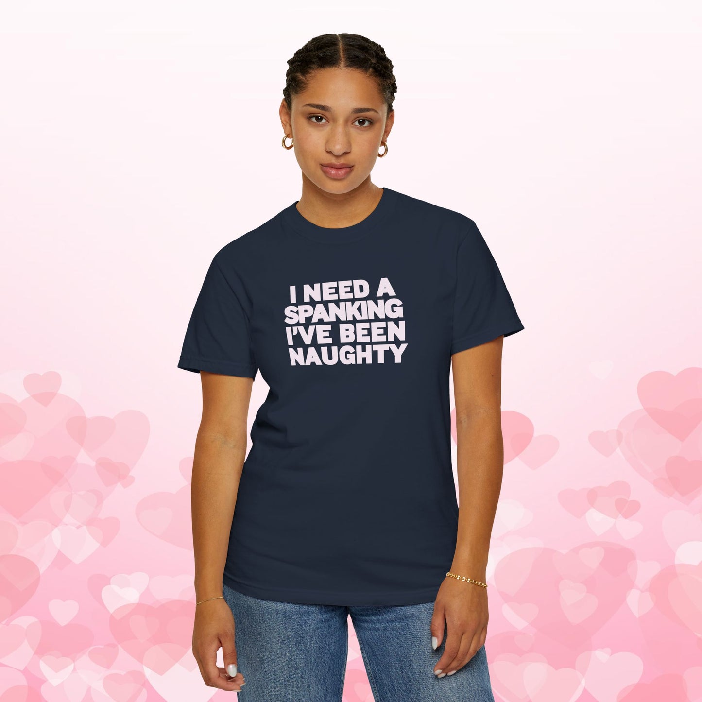 I Need a Spanking I've Been NAUGHTY, Comfort Colors sexy wife gift, inappropriate, dirty girl, offensive nsfw apparel