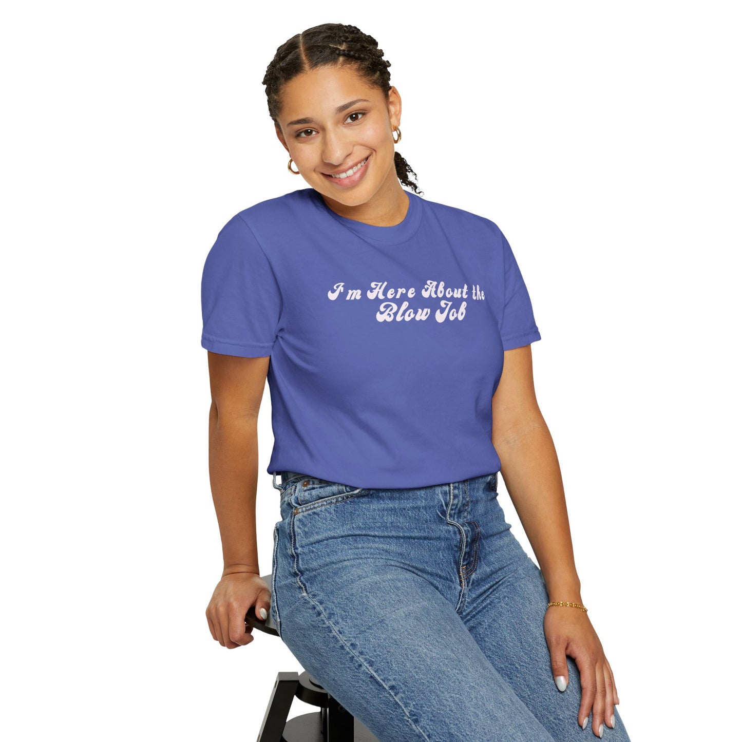 I'm Here About the Blow J*b Unisex Garment-Dyed Tee, Hot Wife Shirt, Dirty Girl Sex Apparel