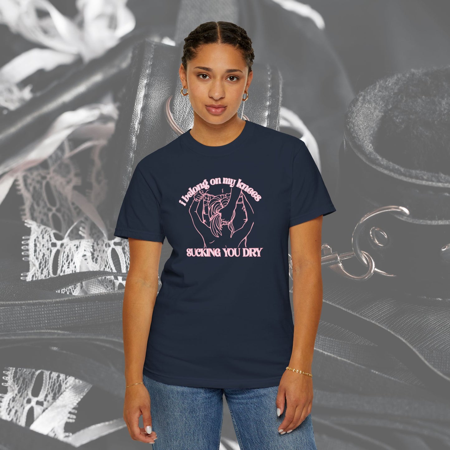 I Belong on My Knees Sucking You Dry - Naughty apparel for women - fun suggestive tee