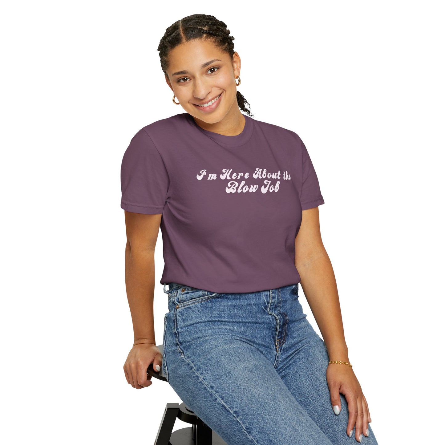 I'm Here About the Blow J*b Unisex Garment-Dyed Tee, Hot Wife Shirt, Dirty Girl Sex Apparel