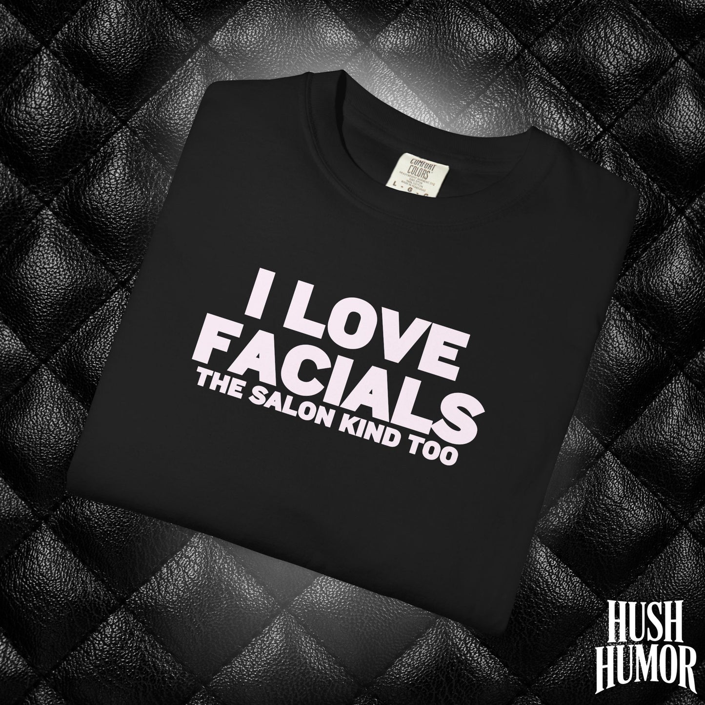 I Love Facials | Naughty Women’s Garment-Dyed T-Shirt for Dirty Party Gifts