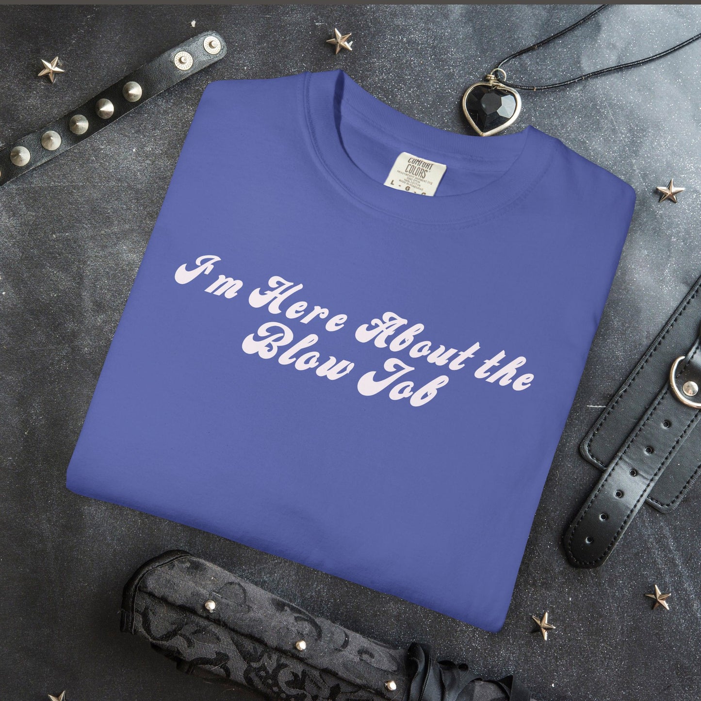 I'm Here About the Blow J*b Unisex Garment-Dyed Tee, Hot Wife Shirt, Dirty Girl Sex Apparel