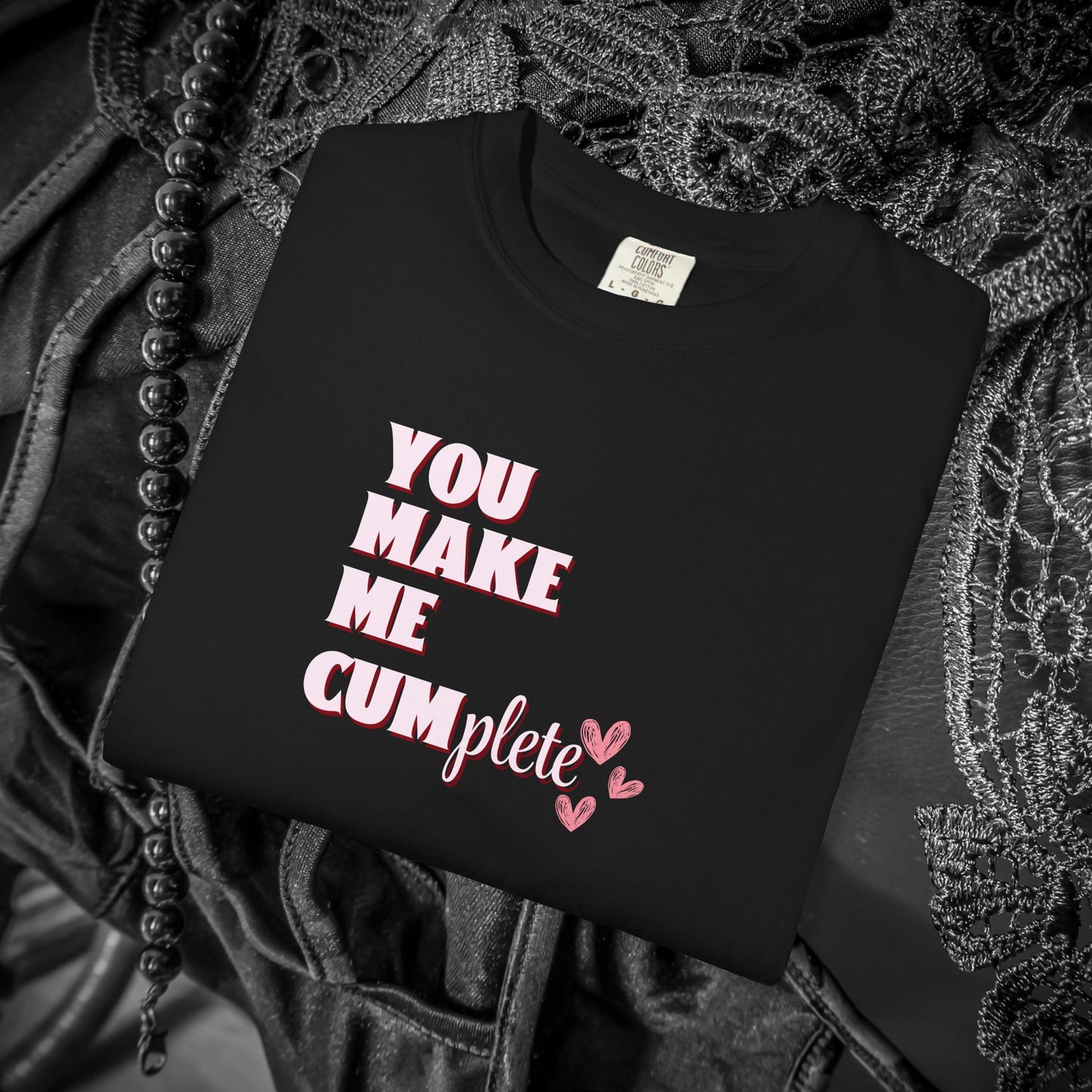 You Make Me C*mplete T-Shirt – Inappropriate Adult Humor Dirty Saying Tee