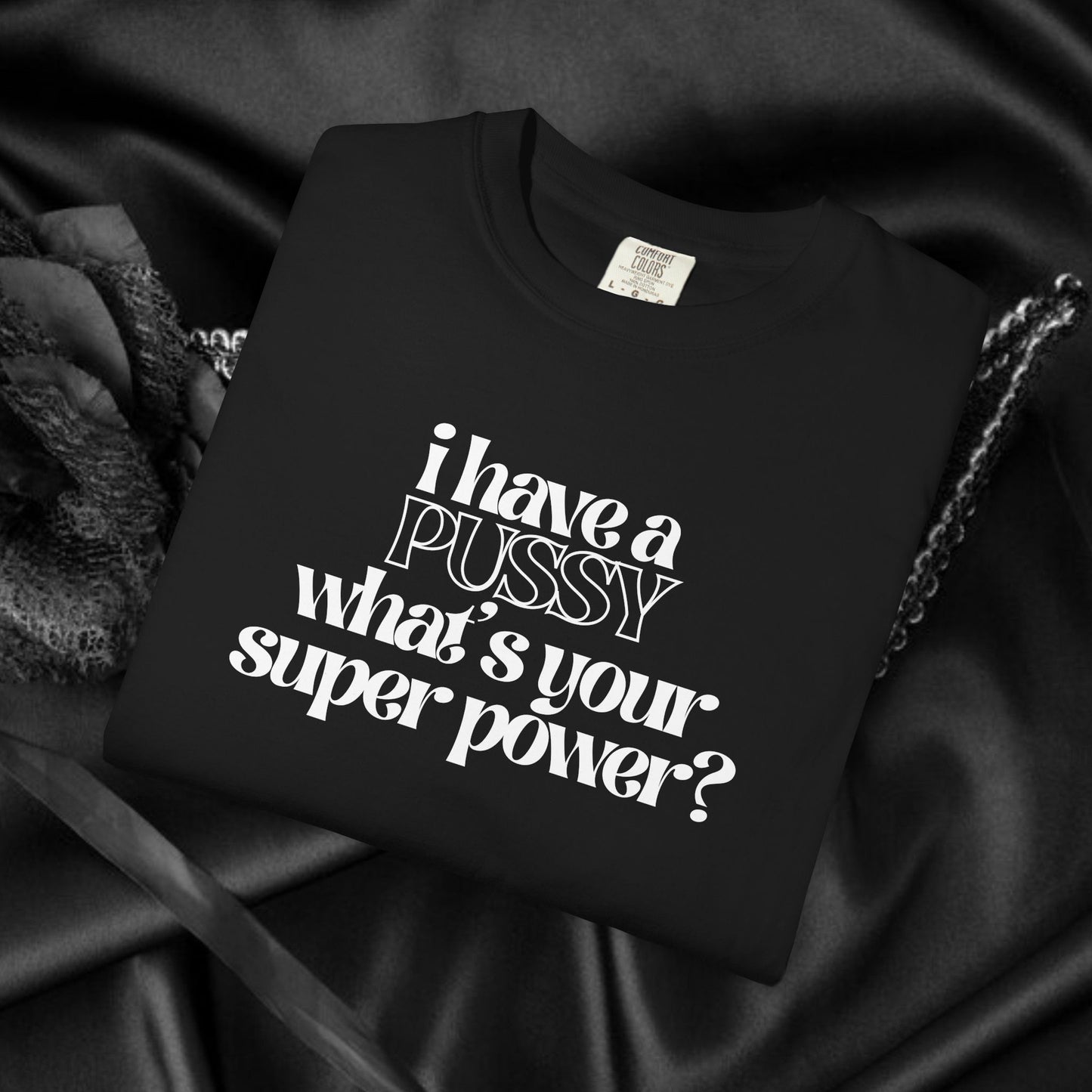 I have a p*ssy what's your superpower, vagina power, p*ssy power fun ladies tee dirty tops