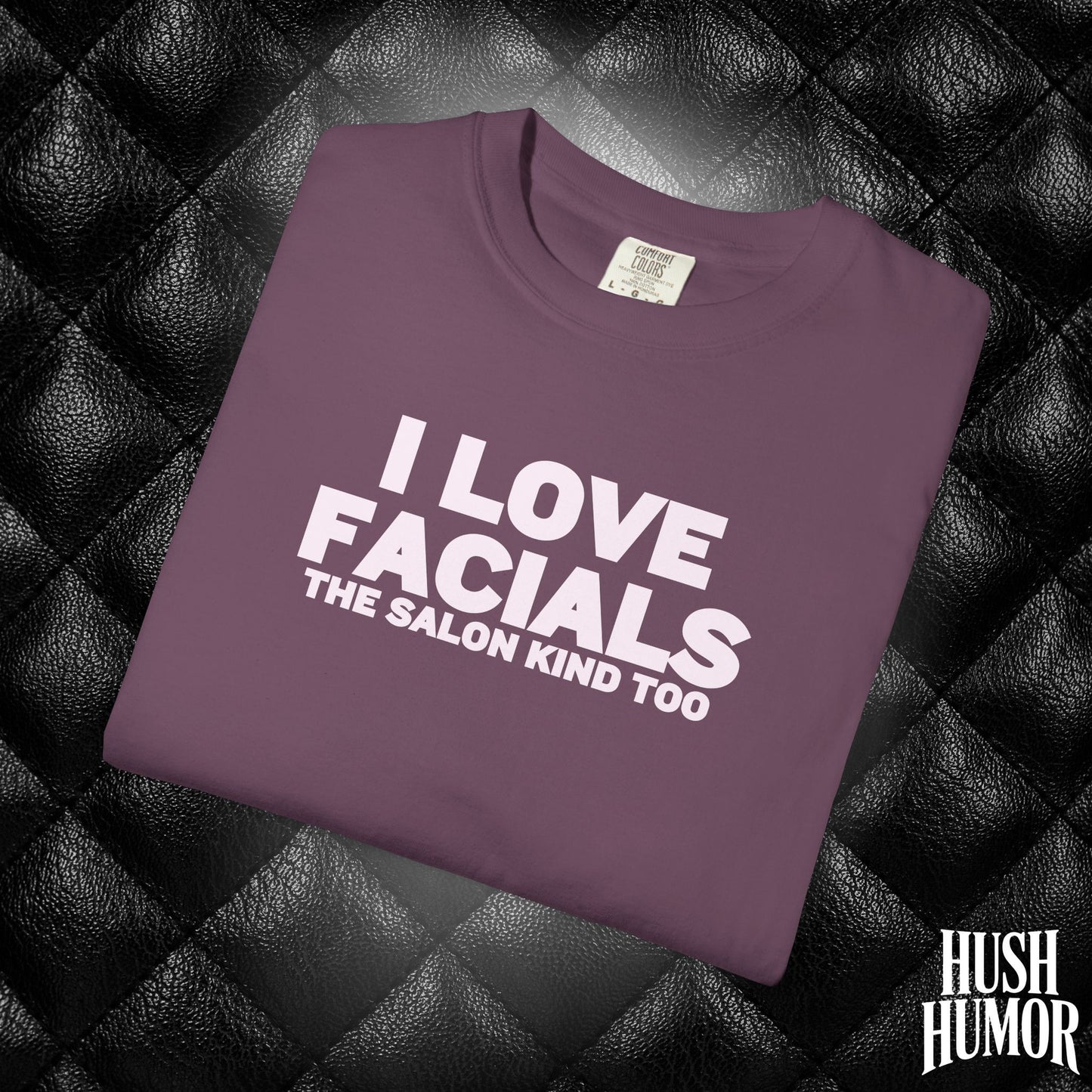 I Love Facials | Naughty Women’s Garment-Dyed T-Shirt for Dirty Party Gifts