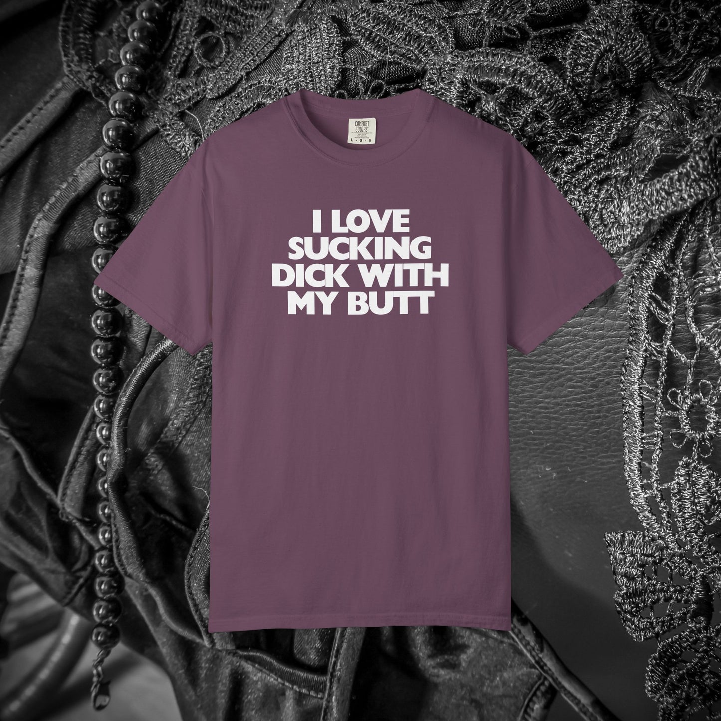 I Love Sucking D*ck With My Butt T-Shirt – Naughty Offensive Garment-Dyed Sexy Wife Tee