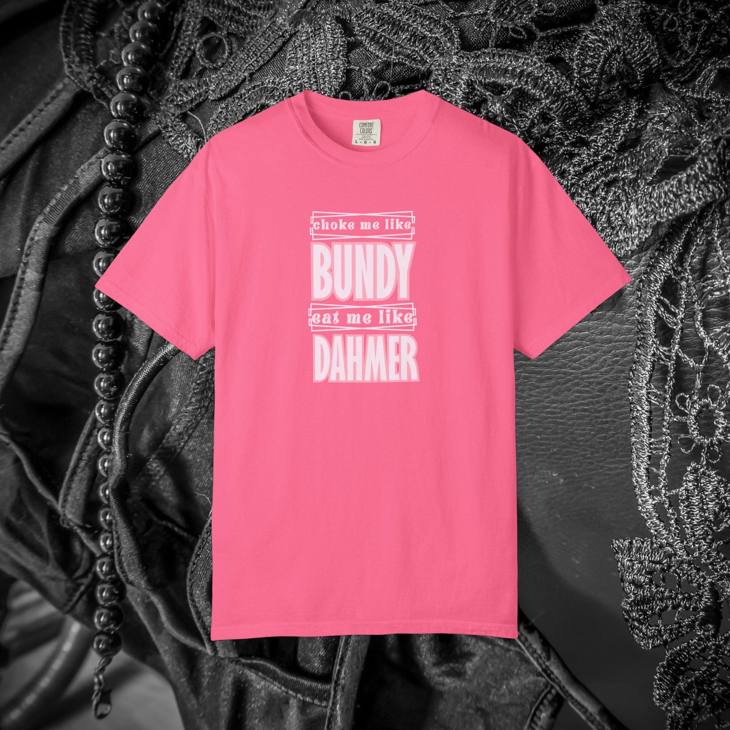 Choke me like Bundy Eat Me Like Dahmer Naughty women's tshirt, NSFW rude saying shirt