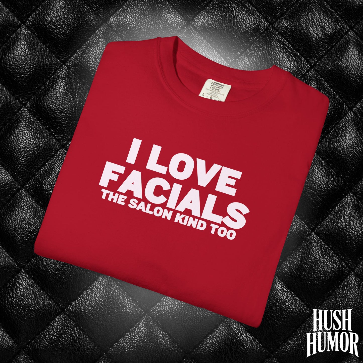 I Love Facials | Naughty Women’s Garment-Dyed T-Shirt for Dirty Party Gifts