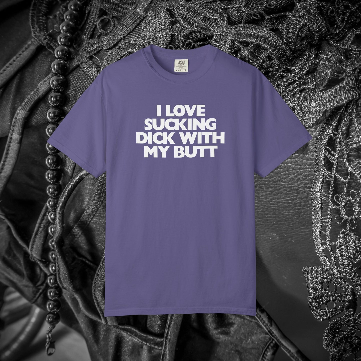 I Love Sucking D*ck With My Butt T-Shirt – Naughty Offensive Garment-Dyed Sexy Wife Tee