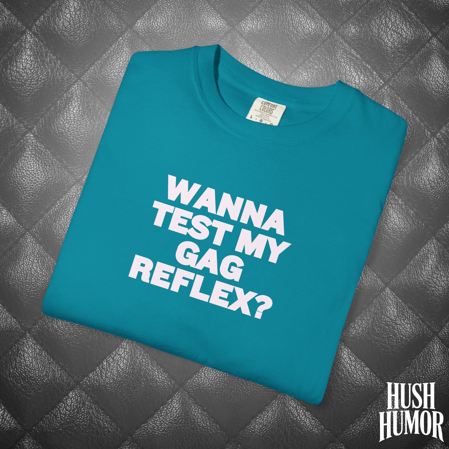 Wanna Test My Gag Reflex T-Shirt – Dirty Oral Sex Comfort Colors Tee, Funny NSFW Dirty Shirt, Gender Neutral Naughty Graphic Tee