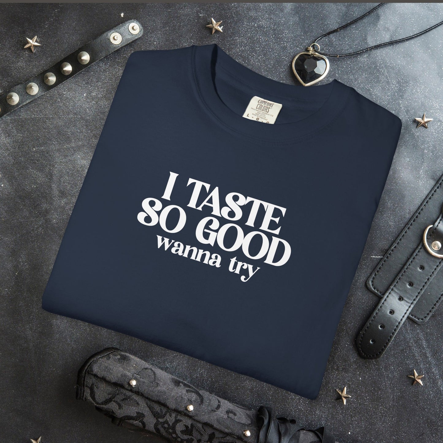 Funny Graphic Tee I Taste So Good Naughty Oral Sex Unisex Garment-Dyed T-shirt, Fun Adult Party Shirt, Inappropriate Tee, Provocative