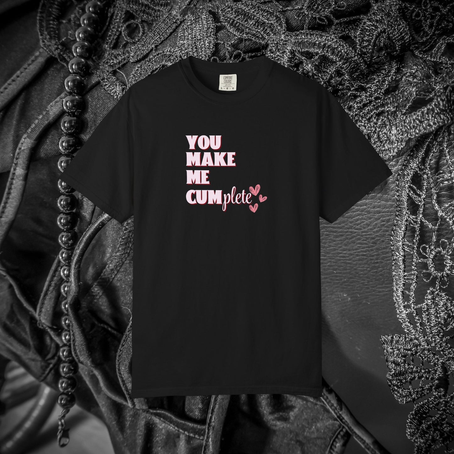 You Make Me C*mplete T-Shirt – Inappropriate Adult Humor Dirty Saying Tee