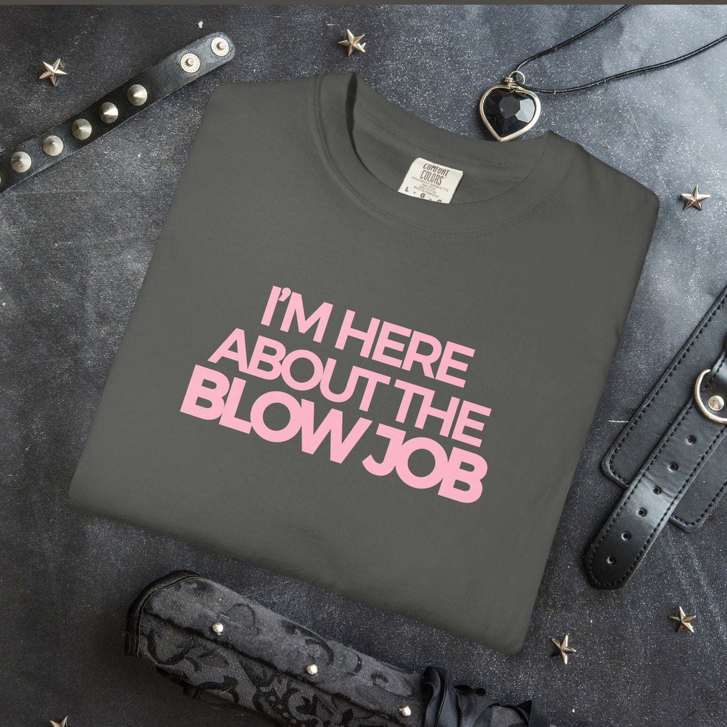 Naughty Girl T-Shirt – I’m Here About the Blow Job Adult Humor Unisex Garment-Dyed Tee