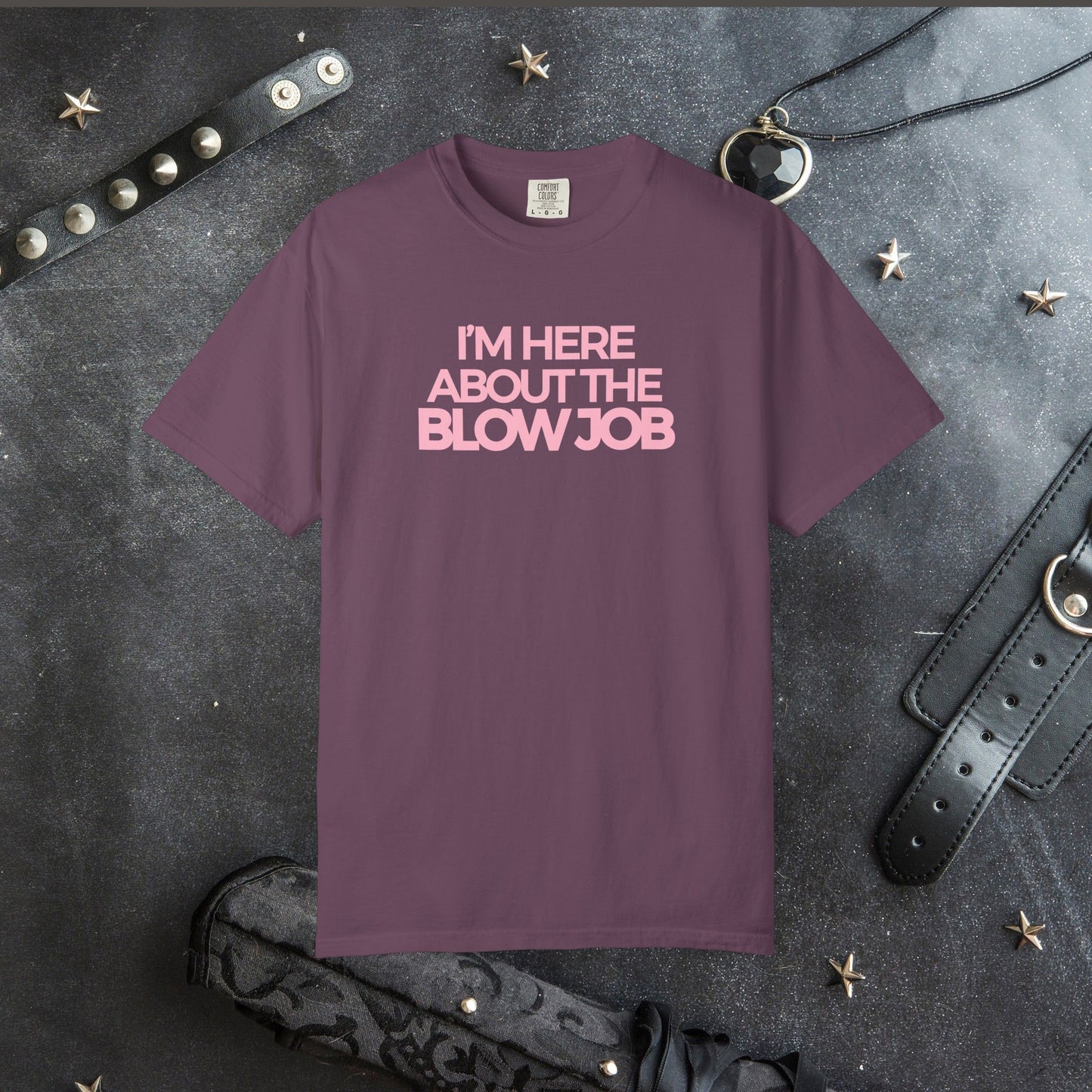 Naughty Girl T-Shirt – I’m Here About the Blow Job Adult Humor Unisex Garment-Dyed Tee