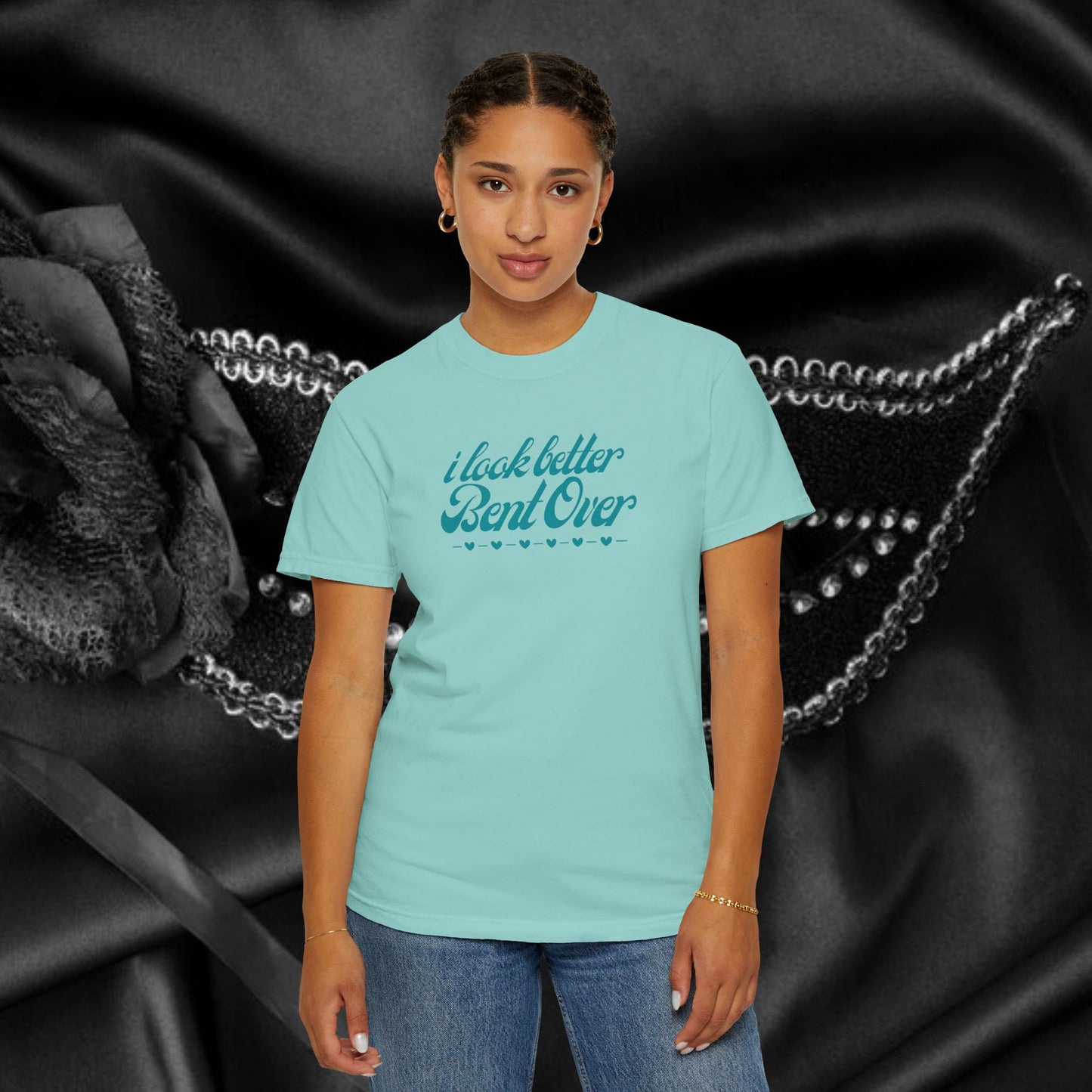 I Look Better Bent Over Naughty Unisex T-Shirt – Funny Adult Garment-Dyed Tee, Offensive Valentine’s or Summer Party Shirt