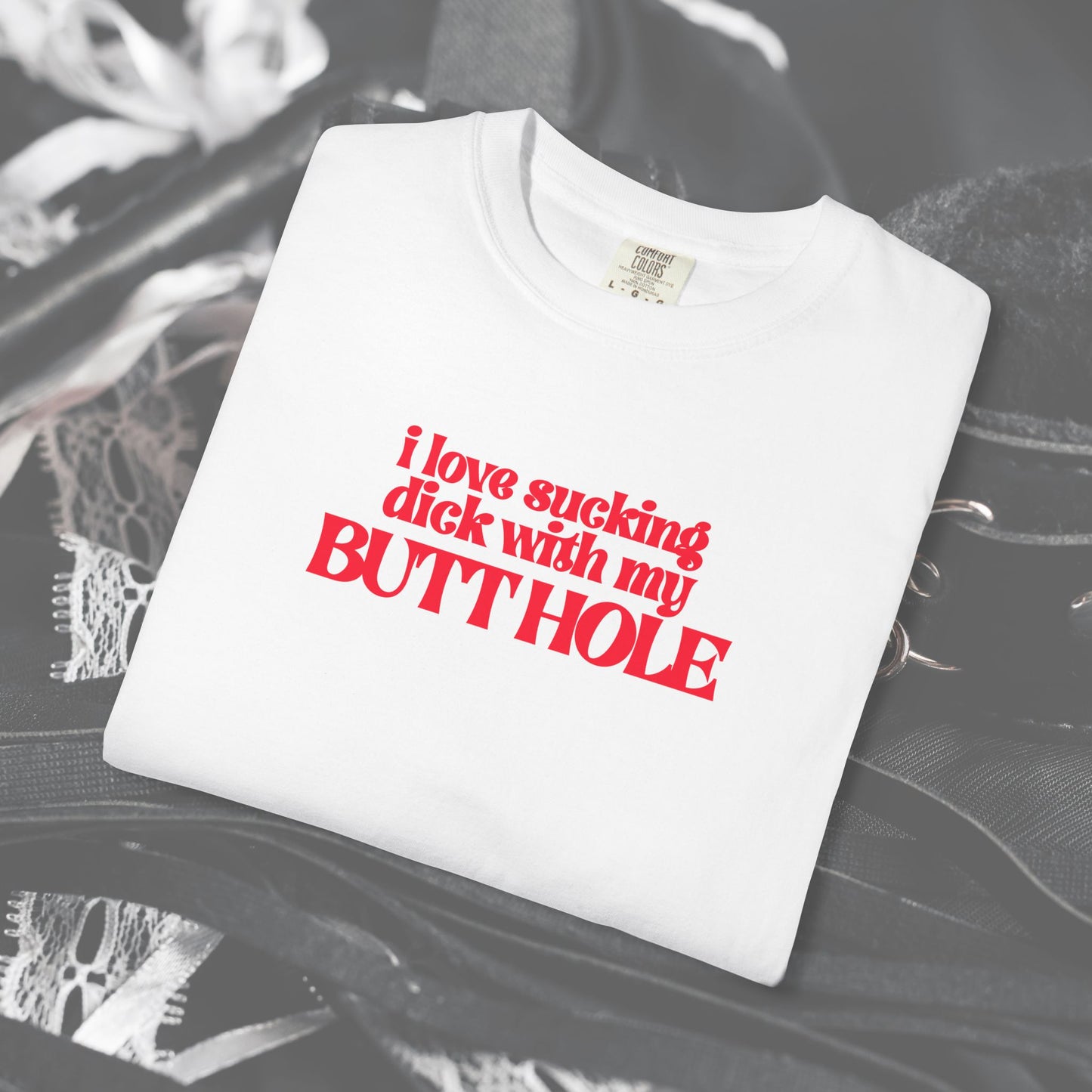 I Love Sucking D*ck With My Butt Hole T-Shirt – Naughty Offensive Garment-Dyed Sexy Wife Tee