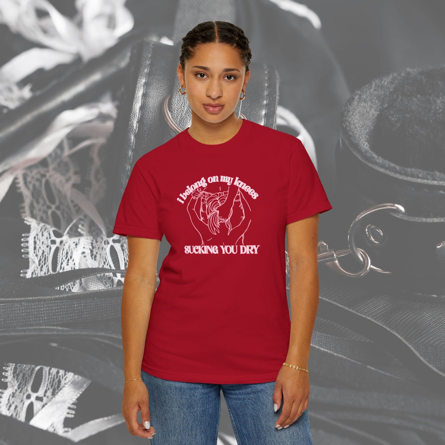 I Belong on My Knees Sucking You Dry - Naughty apparel for women - fun suggestive tee