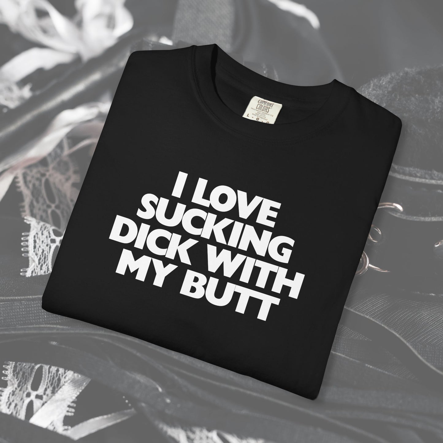 I Love Sucking D*ck With My Butt T-Shirt – Naughty Offensive Garment-Dyed Sexy Wife Tee