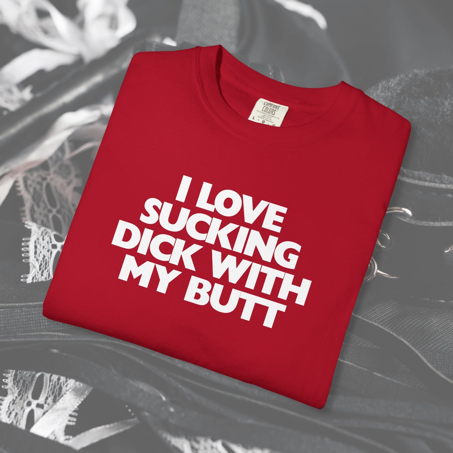 I Love Sucking D*ck With My Butt T-Shirt – Naughty Offensive Garment-Dyed Sexy Wife Tee