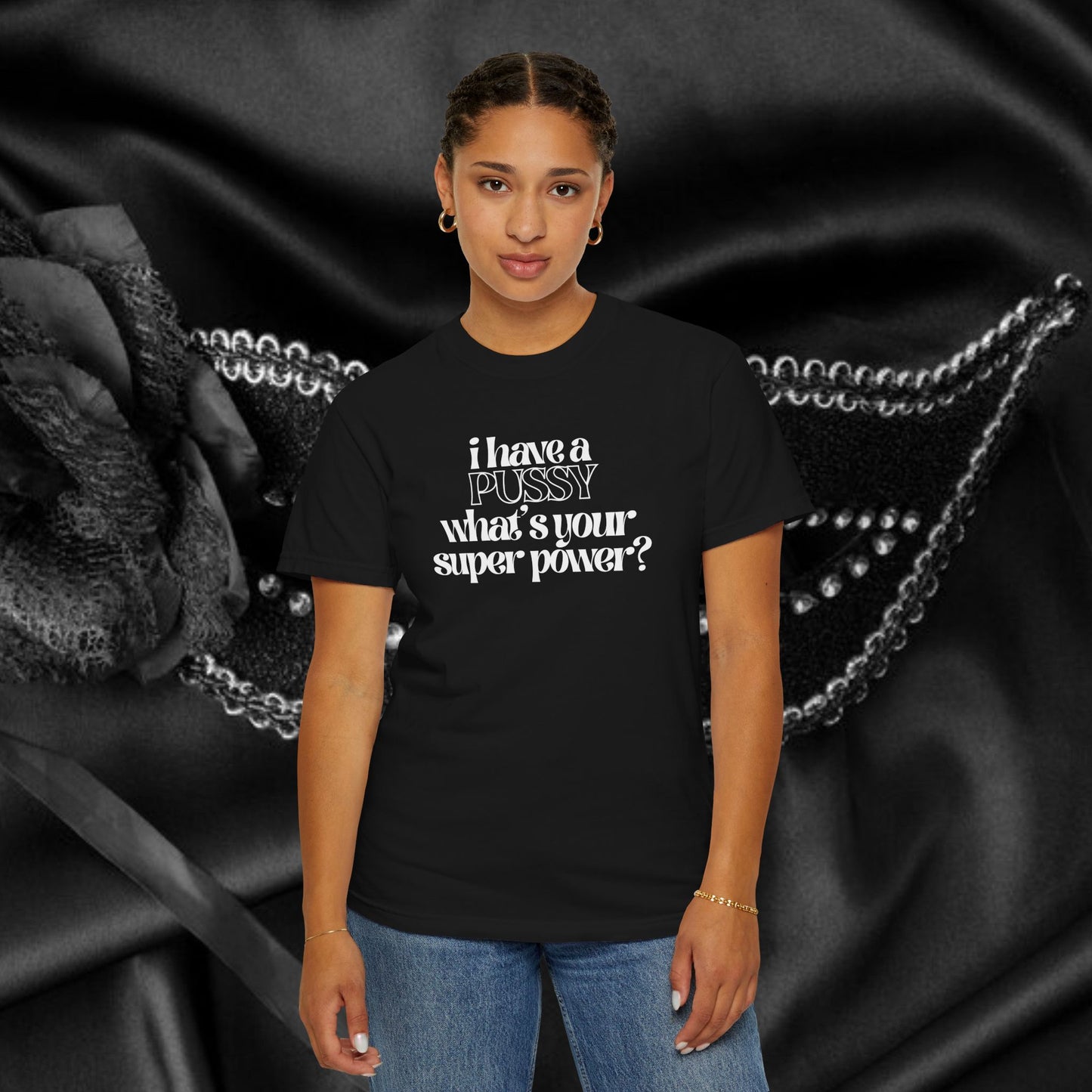 I have a p*ssy what's your superpower, vagina power, p*ssy power fun ladies tee dirty tops