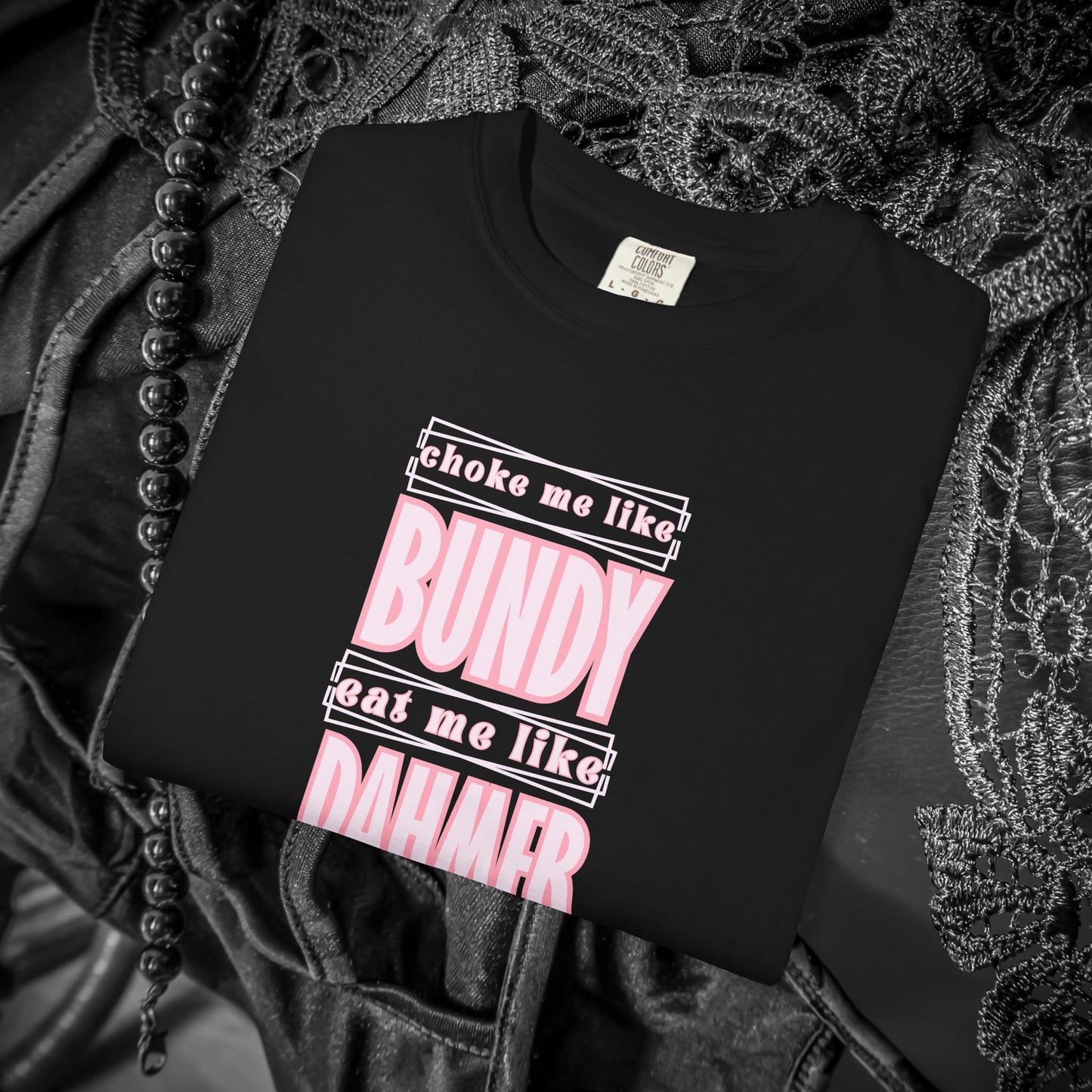 Choke me like Bundy Eat Me Like Dahmer Naughty women's tshirt, NSFW rude saying shirt