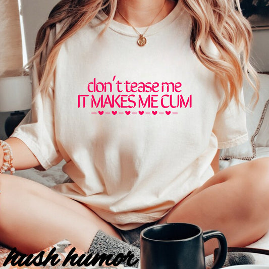 Don’t Tease Me It Makes Me C*m Funny Naughty Unisex T-Shirt – Offensive Inappropriate Summer Party Tee