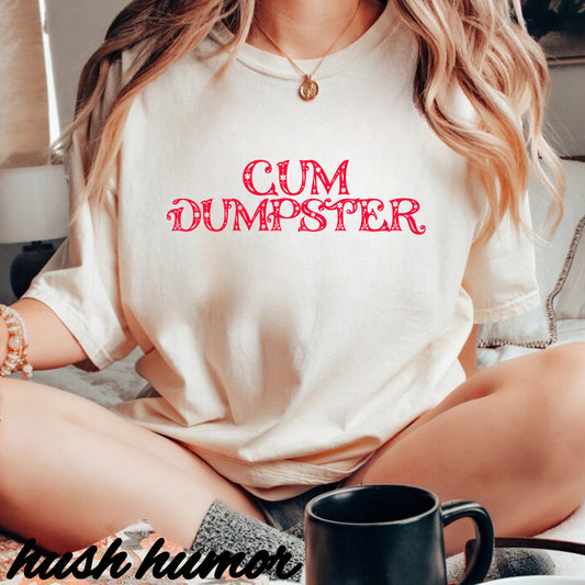 C*m Dumpster T-shirt, Funny Adult Gift, Inappropriate Shirt for ladies